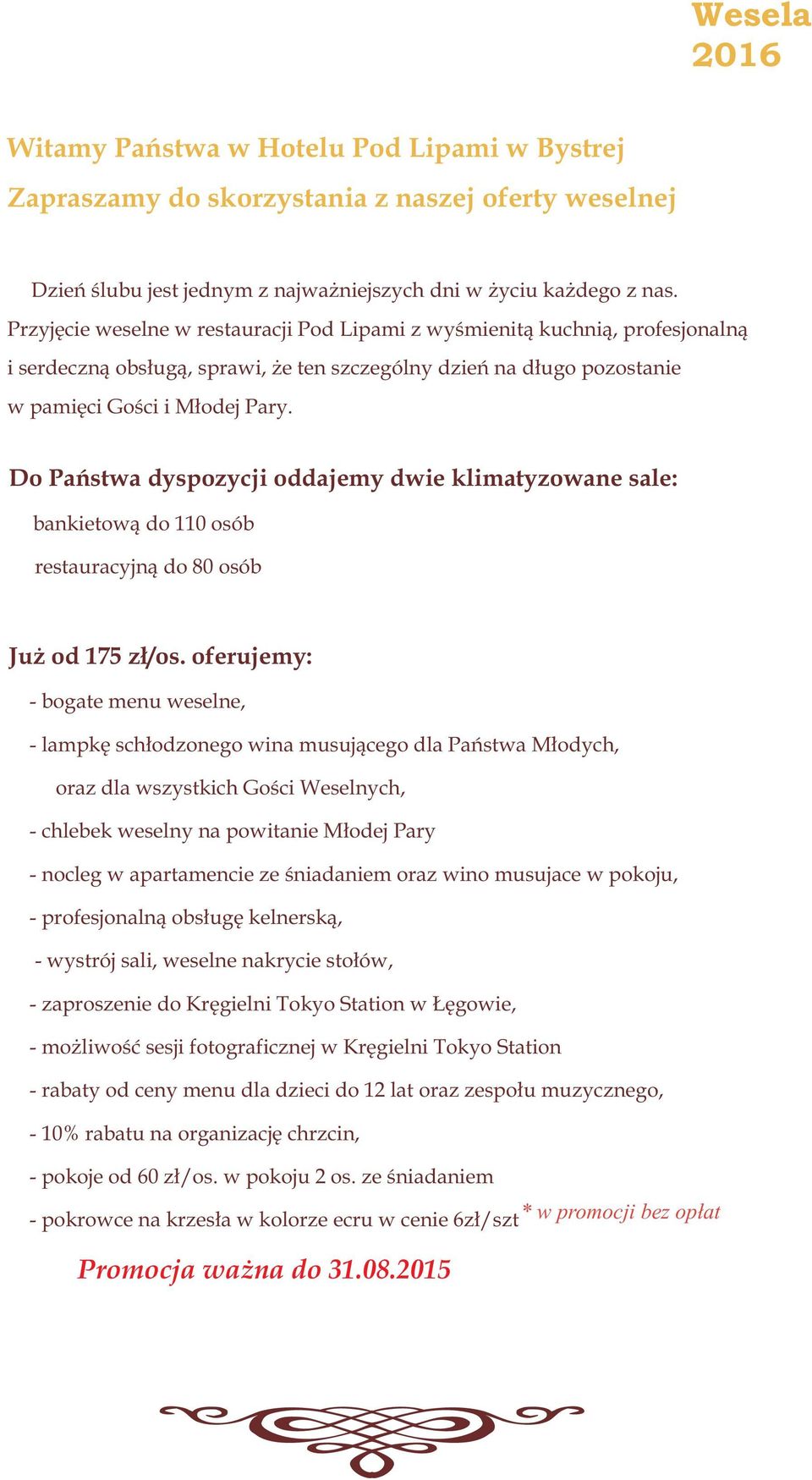 Do Pañstwa dyspozycji oddajemy dwie klimatyzowane sale: bankietowà do 110 osób restauracyjnà do 80 osób Juý od 175 zù/os.