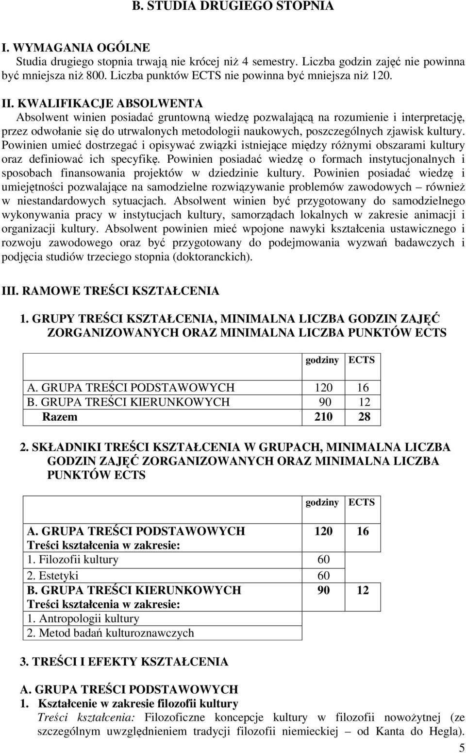 KWALIFIKACJE ABSOLWENTA Absolwent winien posiada gruntown wiedz pozwalajc na rozumienie i interpretacj, przez odwołanie si do utrwalonych metodologii naukowych, poszczególnych zjawisk kultury.