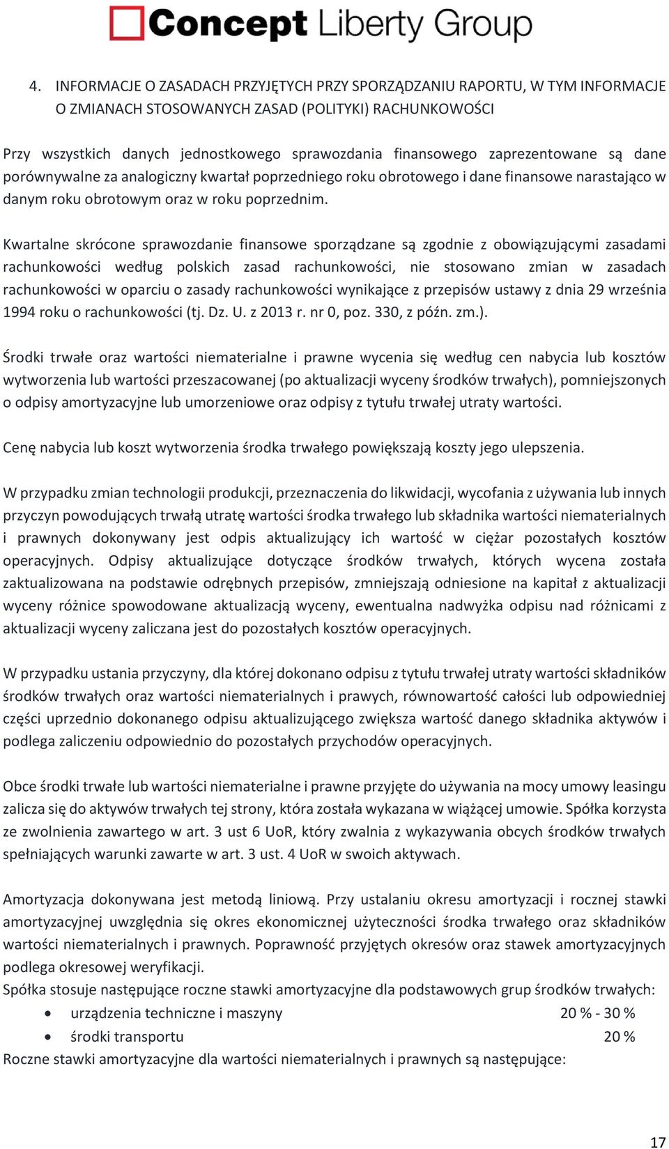 Kwartalne skrócone sprawozdanie finansowe sporządzane są zgodnie z obowiązującymi zasadami rachunkowości według polskich zasad rachunkowości, nie stosowano zmian w zasadach rachunkowości w oparciu o