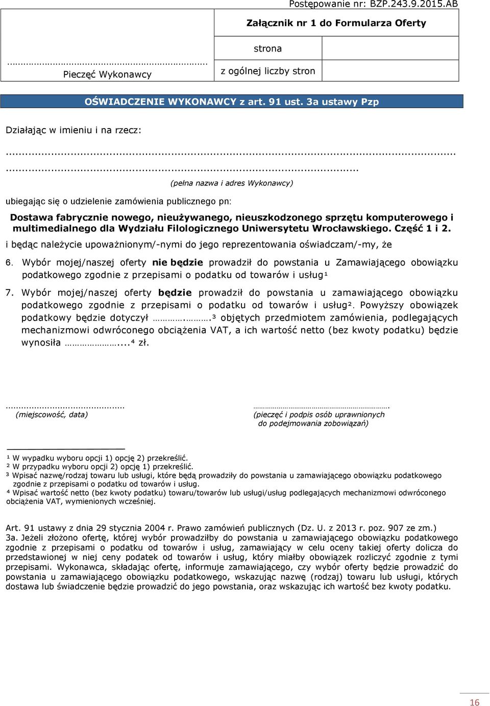 ..... ubiegając się o udzielenie zamówienia publicznego pn: (pełna nazwa i adres Wykonawcy) Dostawa fabrycznie nowego, nieużywanego, nieuszkodzonego sprzętu komputerowego i multimedialnego dla