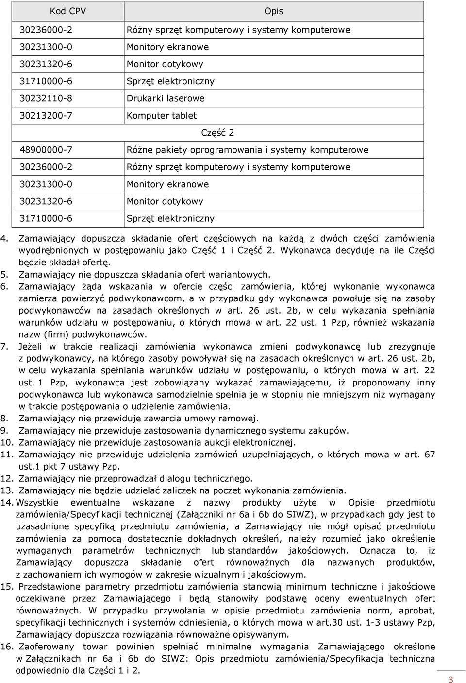 dotykowy 31710000-6 Sprzęt elektroniczny 4. Zamawiający dopuszcza składanie ofert częściowych na każdą z dwóch części zamówienia wyodrębnionych w postępowaniu jako Część 1 i Część 2.