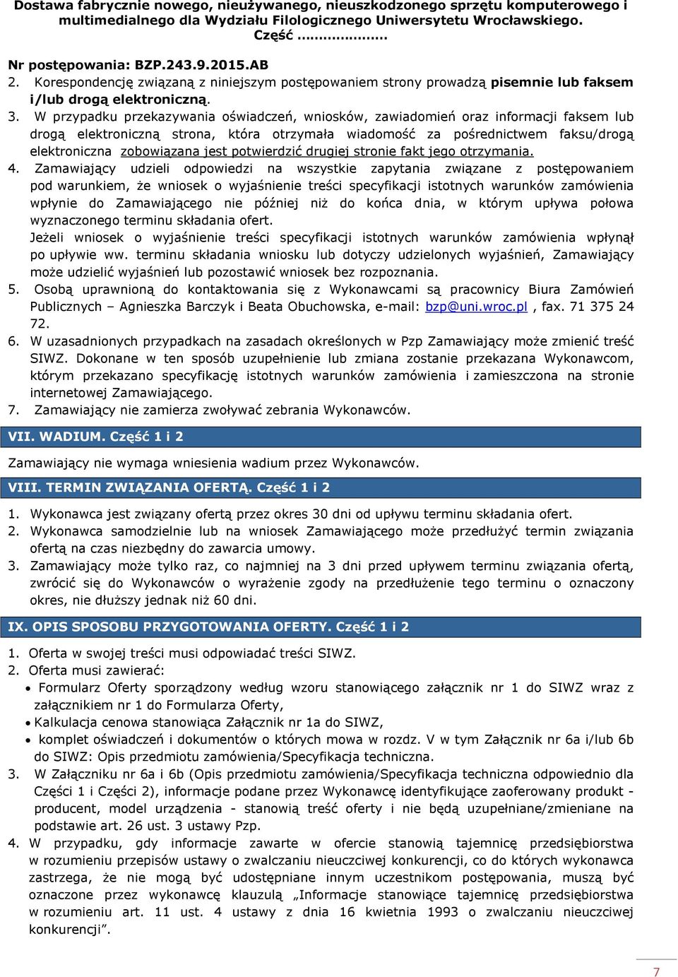 W przypadku przekazywania oświadczeń, wniosków, zawiadomień oraz informacji faksem lub drogą elektroniczną strona, która otrzymała wiadomość za pośrednictwem faksu/drogą elektroniczna zobowiązana