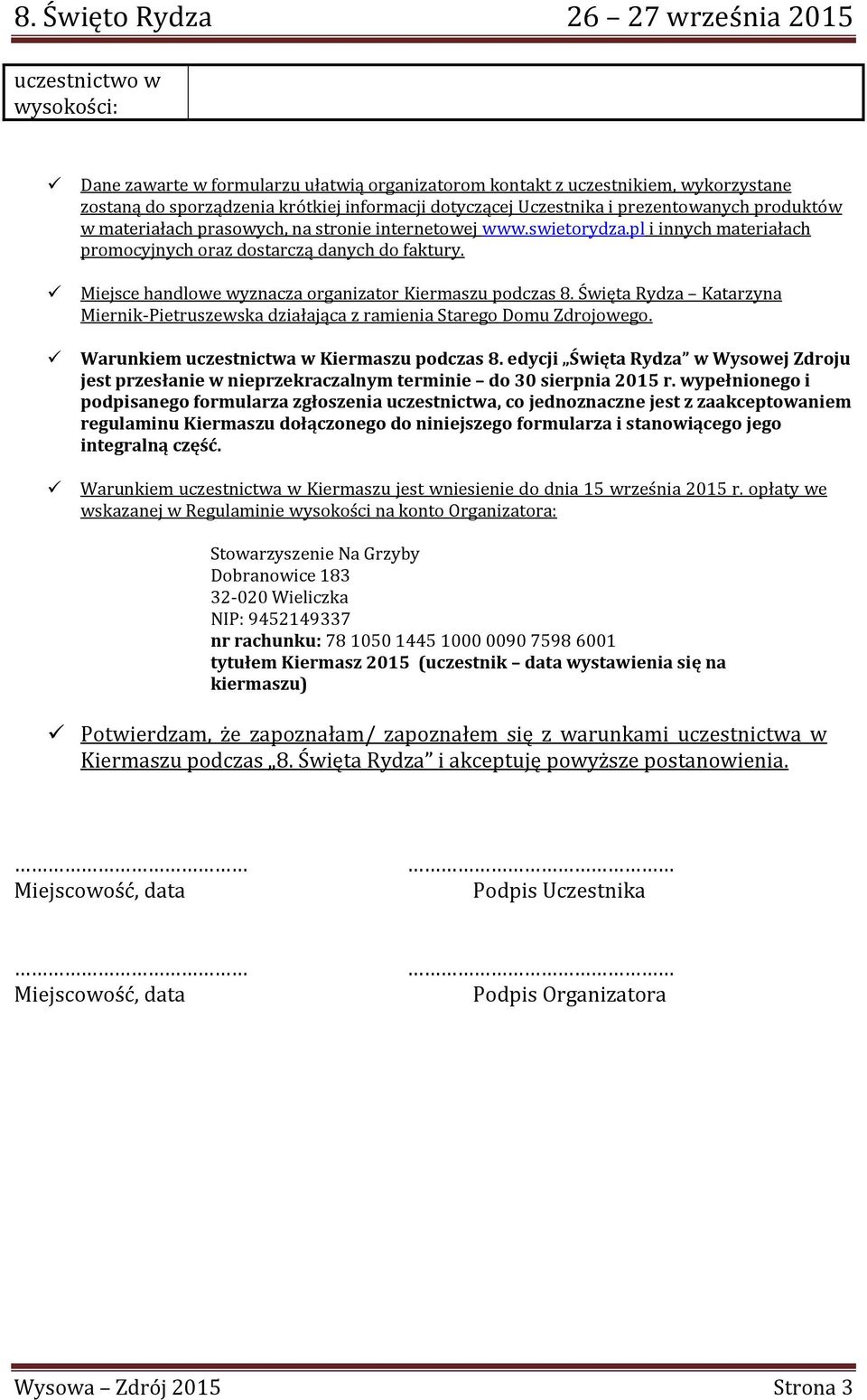 Miejsce handlowe wyznacza organizator Kiermaszu podczas 8. Święta Rydza Katarzyna Miernik-Pietruszewska działająca z ramienia Starego Domu Zdrojowego. Warunkiem uczestnictwa w Kiermaszu podczas 8.