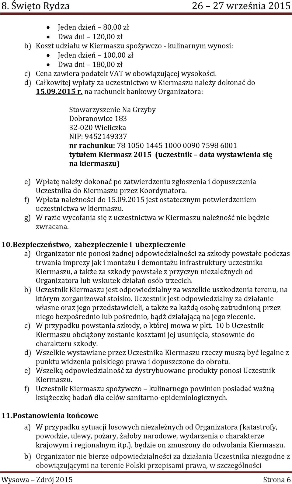 na rachunek bankowy Organizatora: Stowarzyszenie Na Grzyby Dobranowice 183 32-020 Wieliczka NIP: 9452149337 nr rachunku: 78 1050 1445 1000 0090 7598 6001 tytułem Kiermasz 2015 (uczestnik data