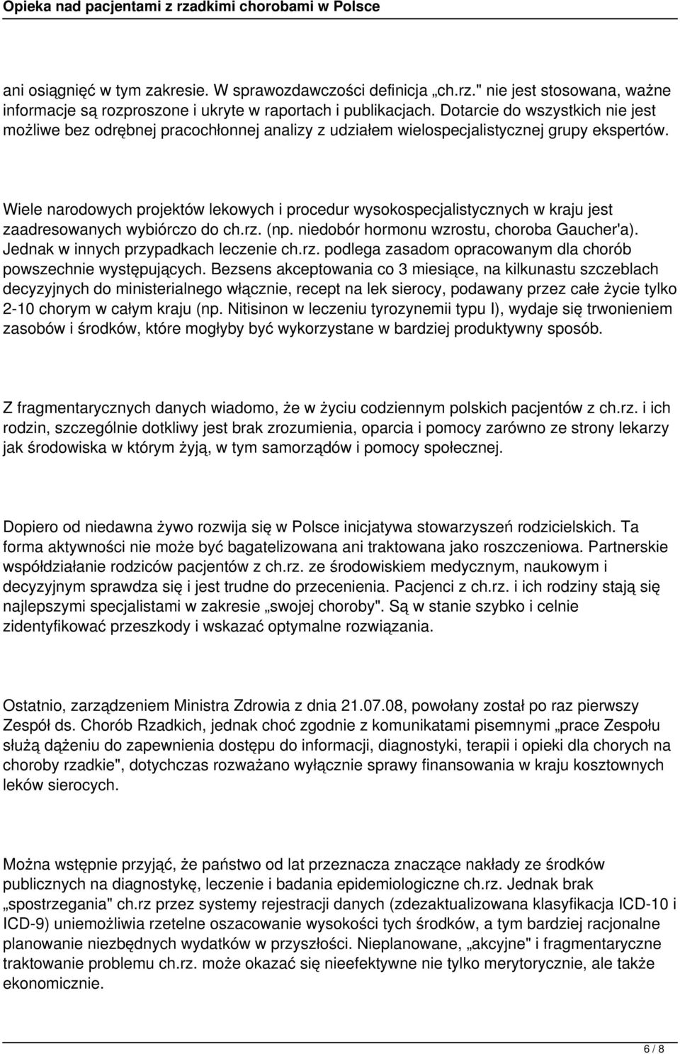 Wiele narodowych projektów lekowych i procedur wysokospecjalistycznych w kraju jest zaadresowanych wybiórczo do ch.rz. (np. niedobór hormonu wzrostu, choroba Gaucher'a).