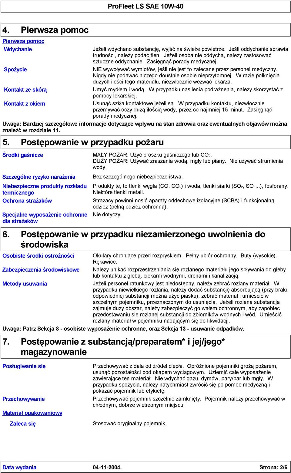 Nigdy nie podawaćniczego doustnie osobie nieprzytomnej. W razie połknięcia dużych ilości tego materiału, niezwłocznie wezwaćlekarza. Kontakt ze skórą Umyćmydłem i wodą.