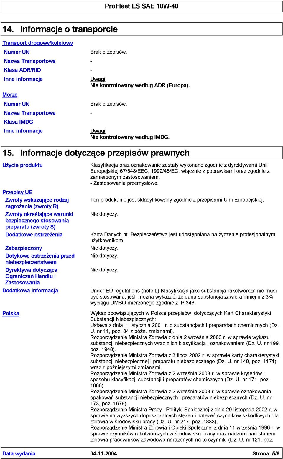 Brak przepisów. - Uwagi Nie kontrolowany według IMDG.