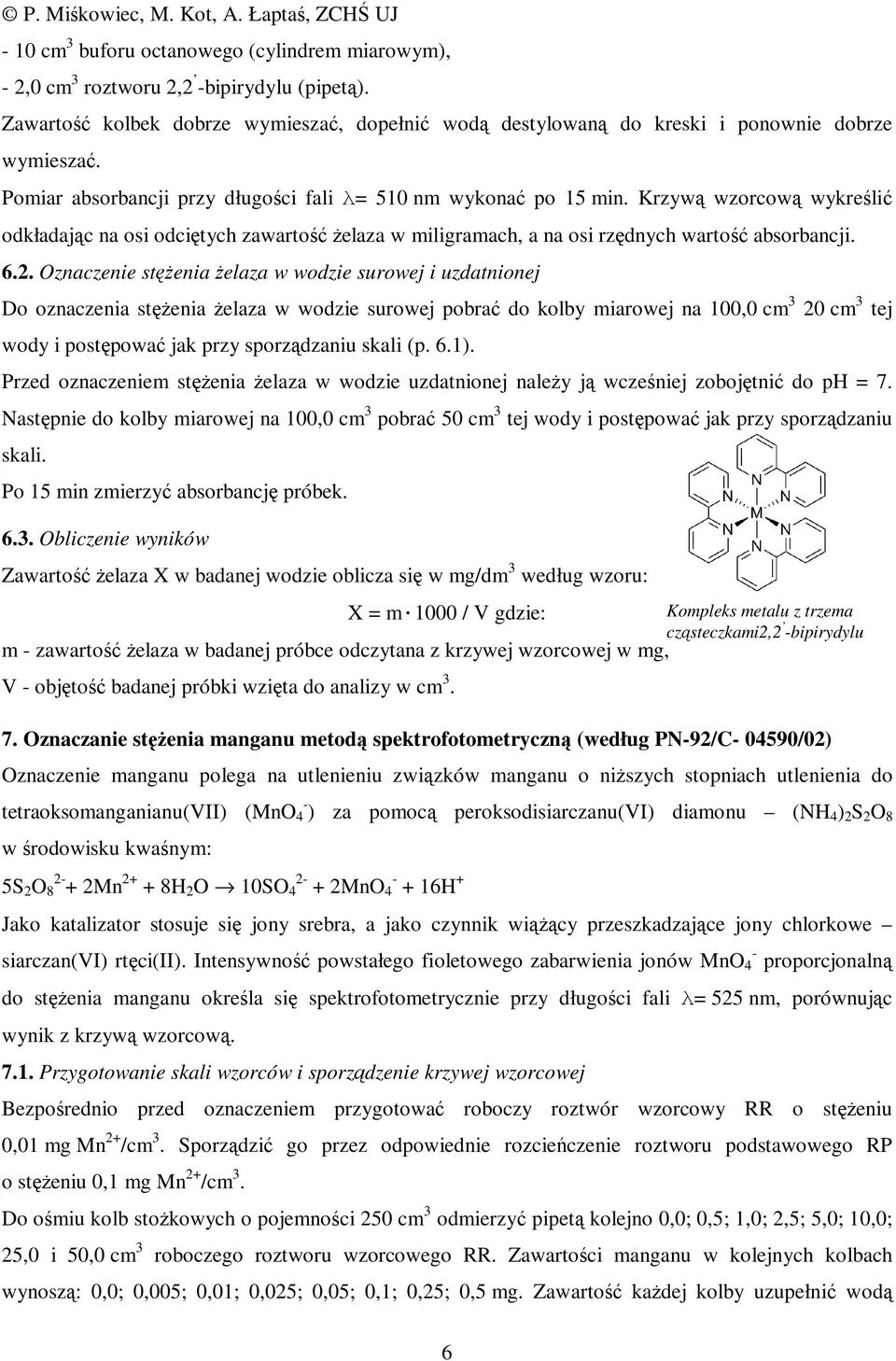 Oznaczenie stężenia żelaza w wodzie surowej i uzdatnionej Do oznaczenia stężenia żelaza w wodzie surowej pobrać do kolby miarowej na 100,0 cm 3 20 cm 3 tej wody i postępować jak przy sporządzaniu