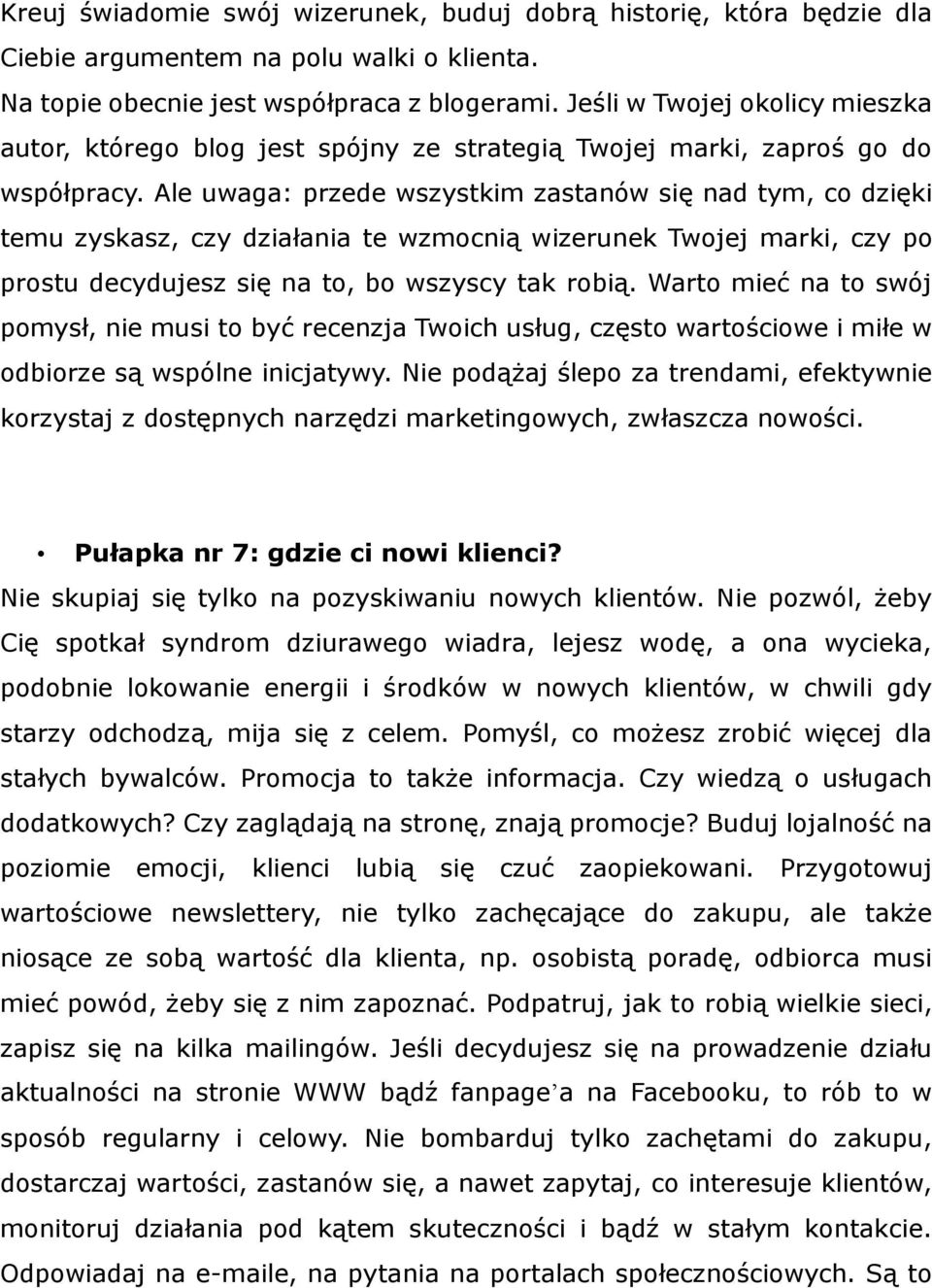 Ale uwaga: przede wszystkim zastanów się nad tym, co dzięki temu zyskasz, czy działania te wzmocnią wizerunek Twojej marki, czy po prostu decydujesz się na to, bo wszyscy tak robią.