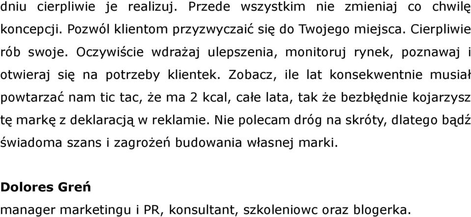 Zobacz, ile lat konsekwentnie musiał powtarzać nam tic tac, że ma 2 kcal, całe lata, tak że bezbłędnie kojarzysz tę markę z deklaracją w