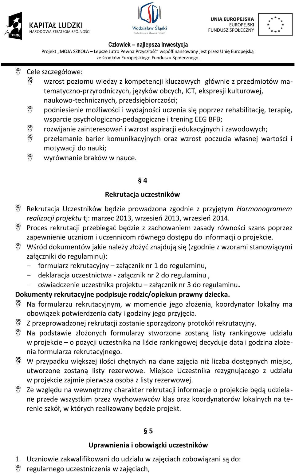 przełama barier komunikacyjnych oraz wzrost poczucia własnej wartości i motywacji do nauki; wyrówna braków w nauce.