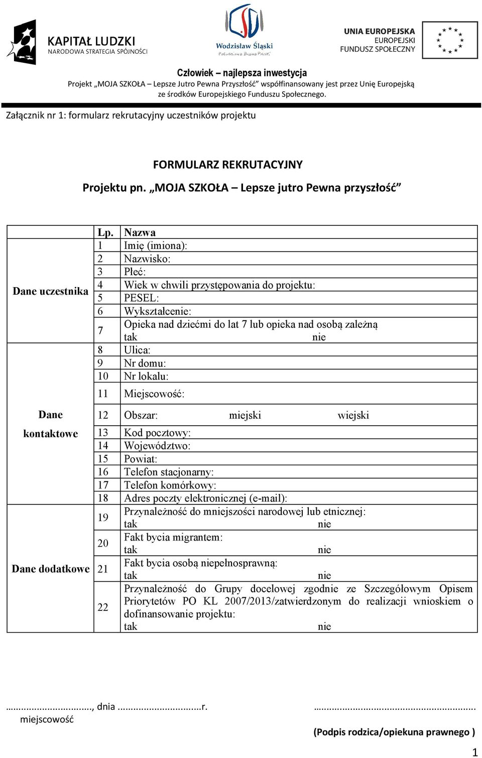 lokalu: 11 Miejscowość: 12 Obszar: miejski wiejski 13 Kod pocztowy: 14 Województwo: 15 Powiat: 16 Telefon stacjonarny: 17 Telefon komórkowy: 18 Adres poczty elektronicznej (e-mail): 19 Przynależność