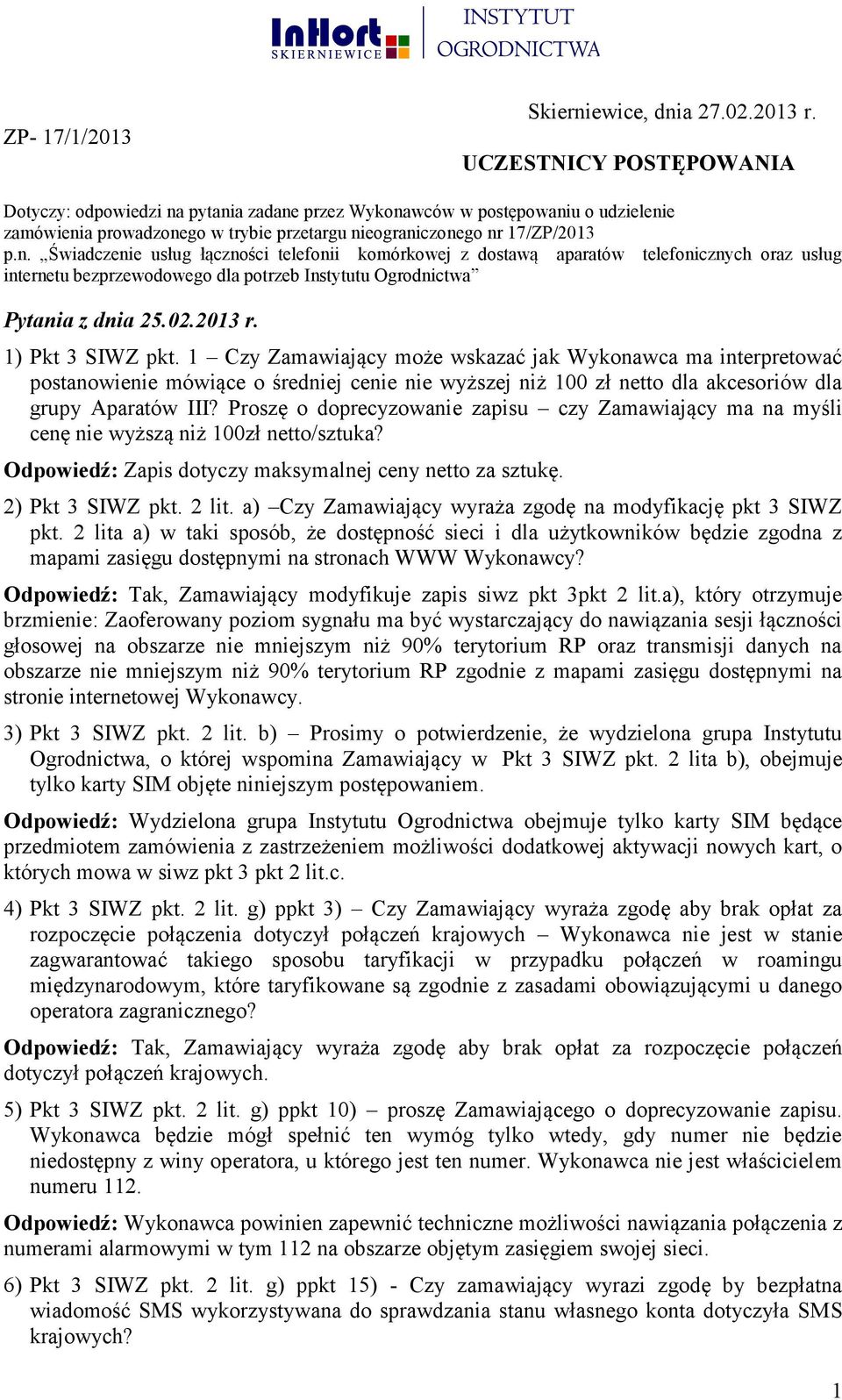 pytania zadane przez Wykonawców w postępowaniu o udzielenie zamówienia prowadzonego w trybie przetargu nieograniczonego nr 17/ZP/2013 p.n. Świadczenie usług łączności telefonii komórkowej z dostawą aparatów telefonicznych oraz usług internetu bezprzewodowego dla potrzeb Instytutu Ogrodnictwa Pytania z dnia 25.