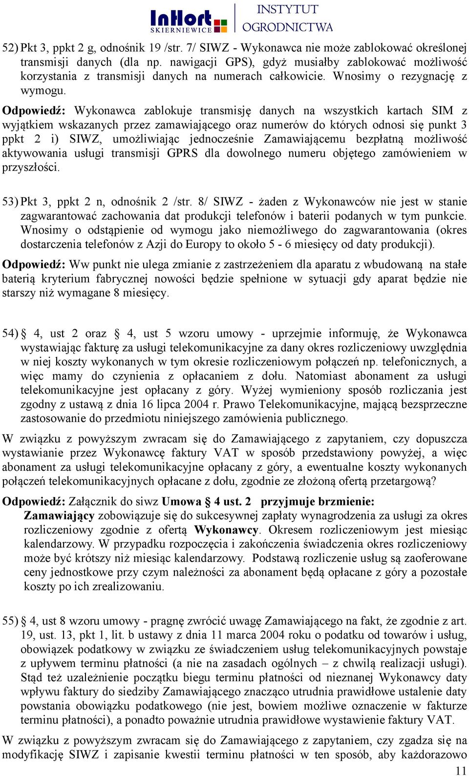 Odpowiedź: Wykonawca zablokuje transmisję danych na wszystkich kartach SIM z wyjątkiem wskazanych przez zamawiającego oraz numerów do których odnosi się punkt 3 ppkt 2 i) SIWZ, umożliwiając