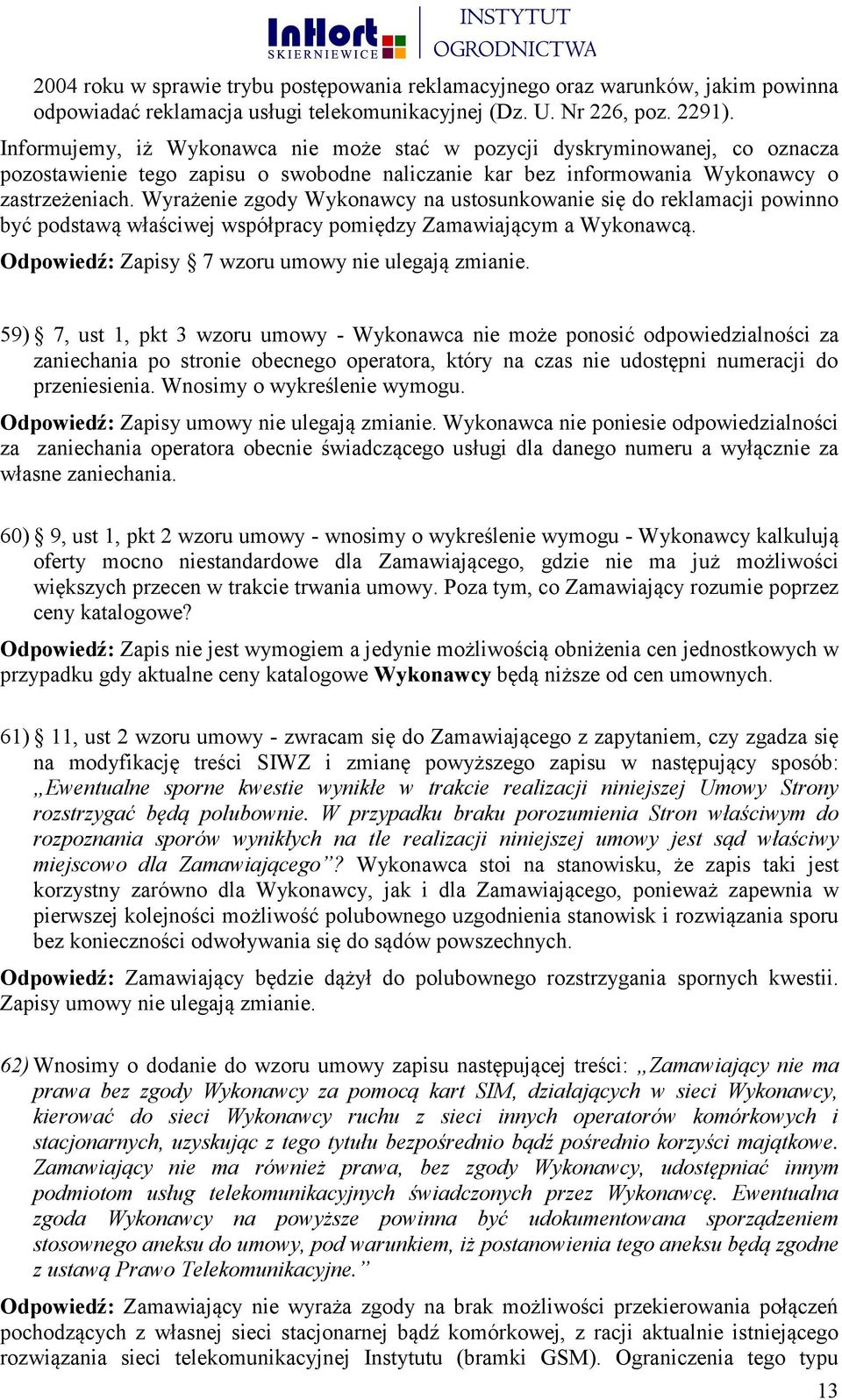 Wyrażenie zgody Wykonawcy na ustosunkowanie się do reklamacji powinno być podstawą właściwej współpracy pomiędzy Zamawiającym a Wykonawcą. Odpowiedź: Zapisy 7 wzoru umowy nie ulegają zmianie.