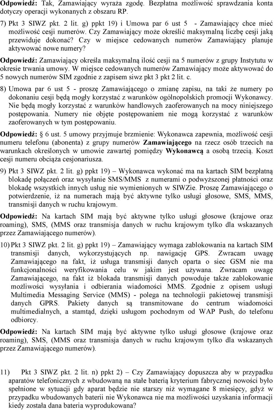 Czy w miejsce cedowanych numerów Zamawiający planuje aktywować nowe numery? Odpowiedź: Zamawiający określa maksymalną ilość cesji na 5 numerów z grupy Instytutu w okresie trwania umowy.