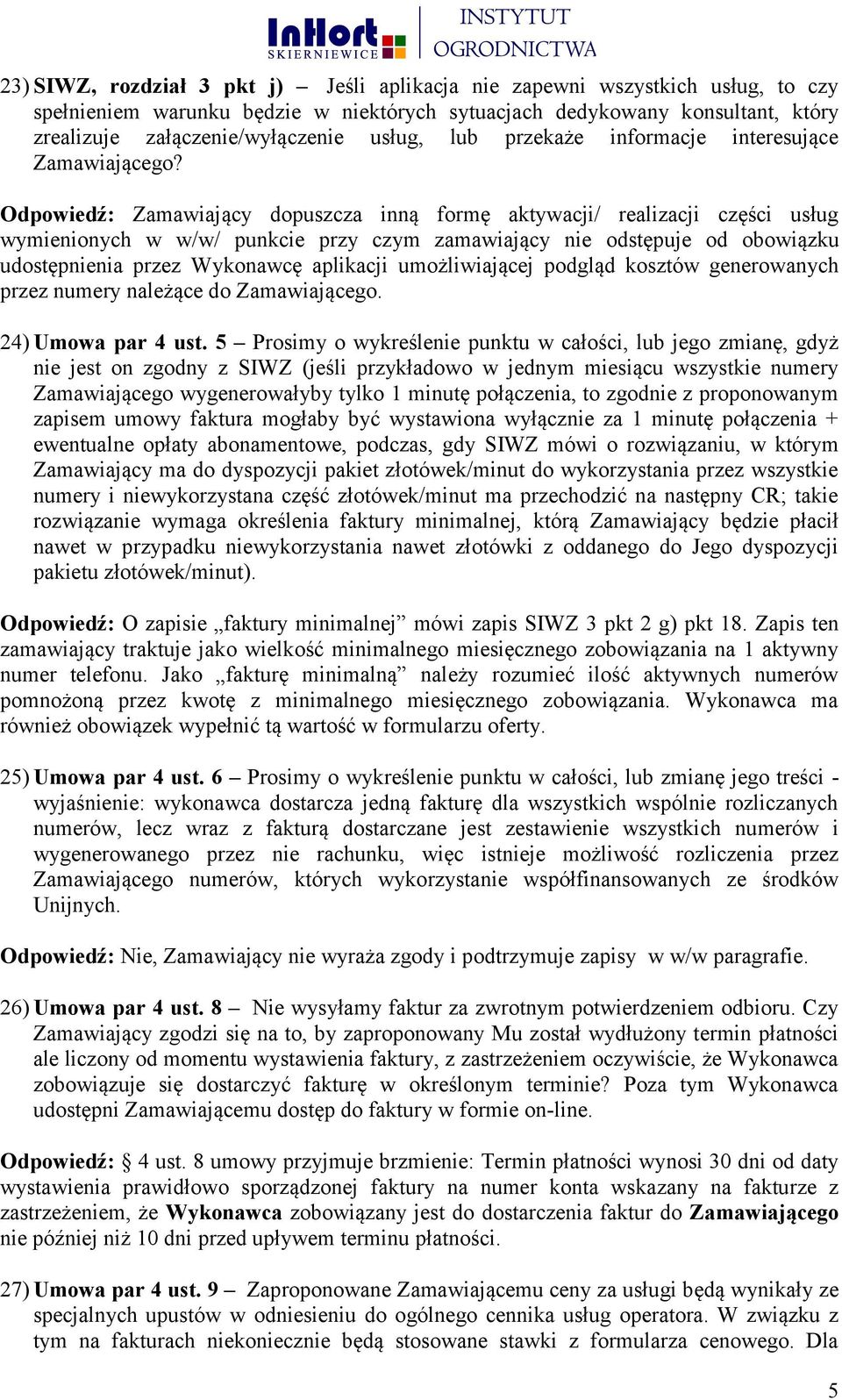 Odpowiedź: Zamawiający dopuszcza inną formę aktywacji/ realizacji części usług wymienionych w w/w/ punkcie przy czym zamawiający nie odstępuje od obowiązku udostępnienia przez Wykonawcę aplikacji