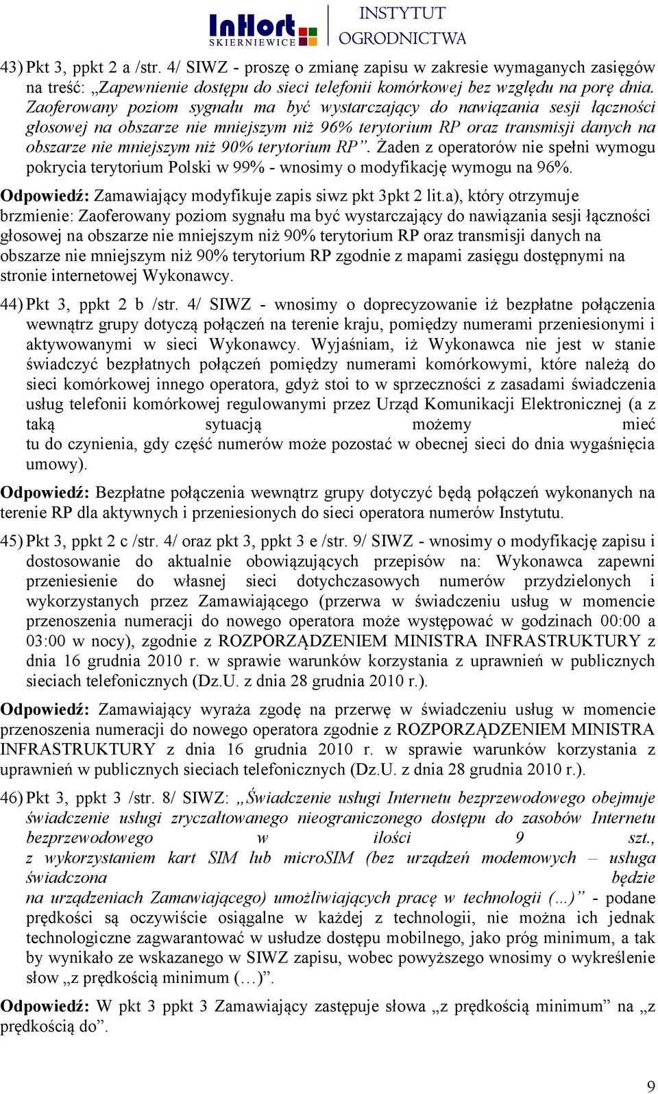 terytorium RP. Żaden z operatorów nie spełni wymogu pokrycia terytorium Polski w 99% - wnosimy o modyfikację wymogu na 96%. Odpowiedź: Zamawiający modyfikuje zapis siwz pkt 3pkt 2 lit.