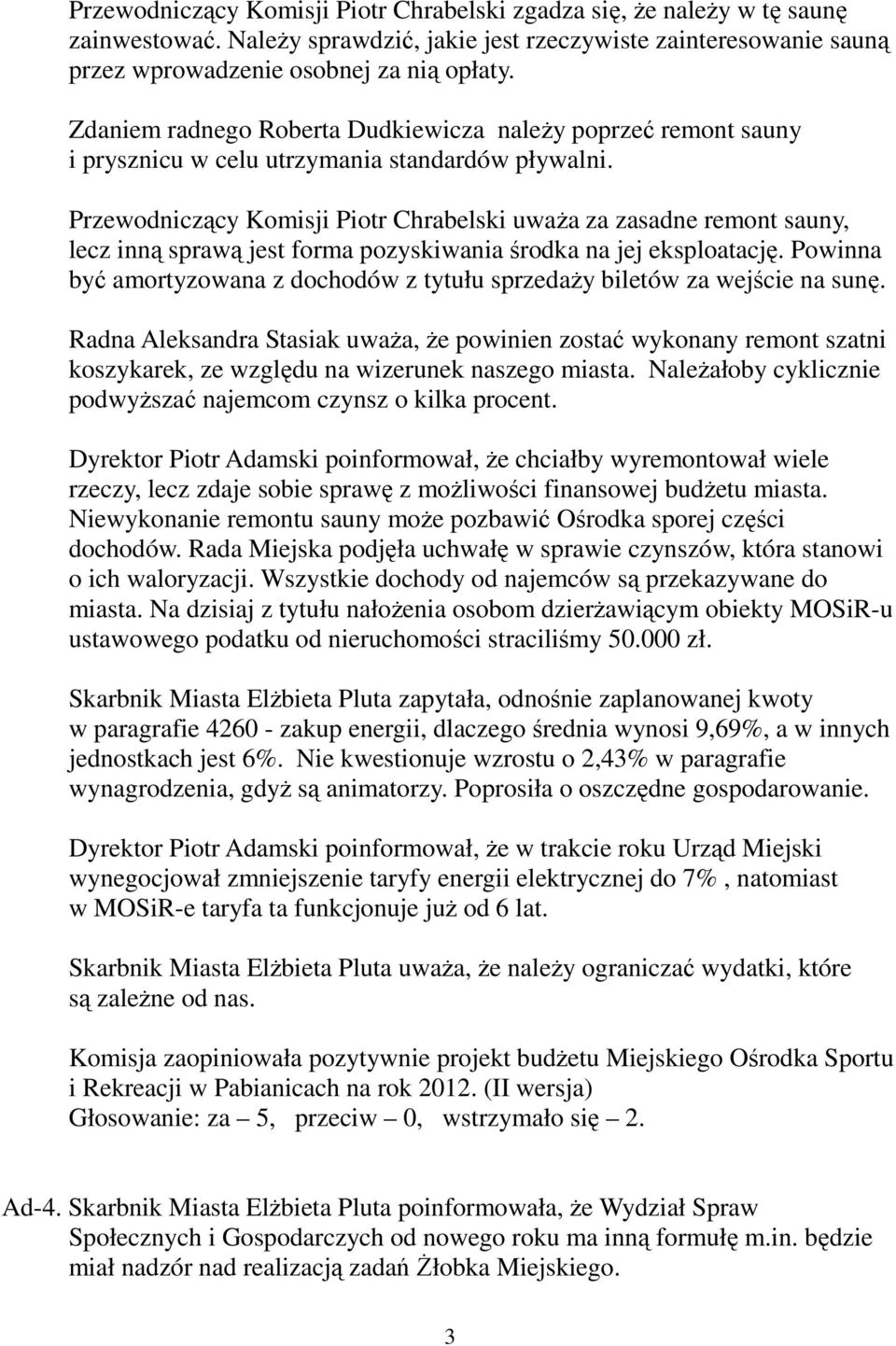 Przewodniczący Komisji Piotr Chrabelski uważa za zasadne remont sauny, lecz inną sprawą jest forma pozyskiwania środka na jej eksploatację.