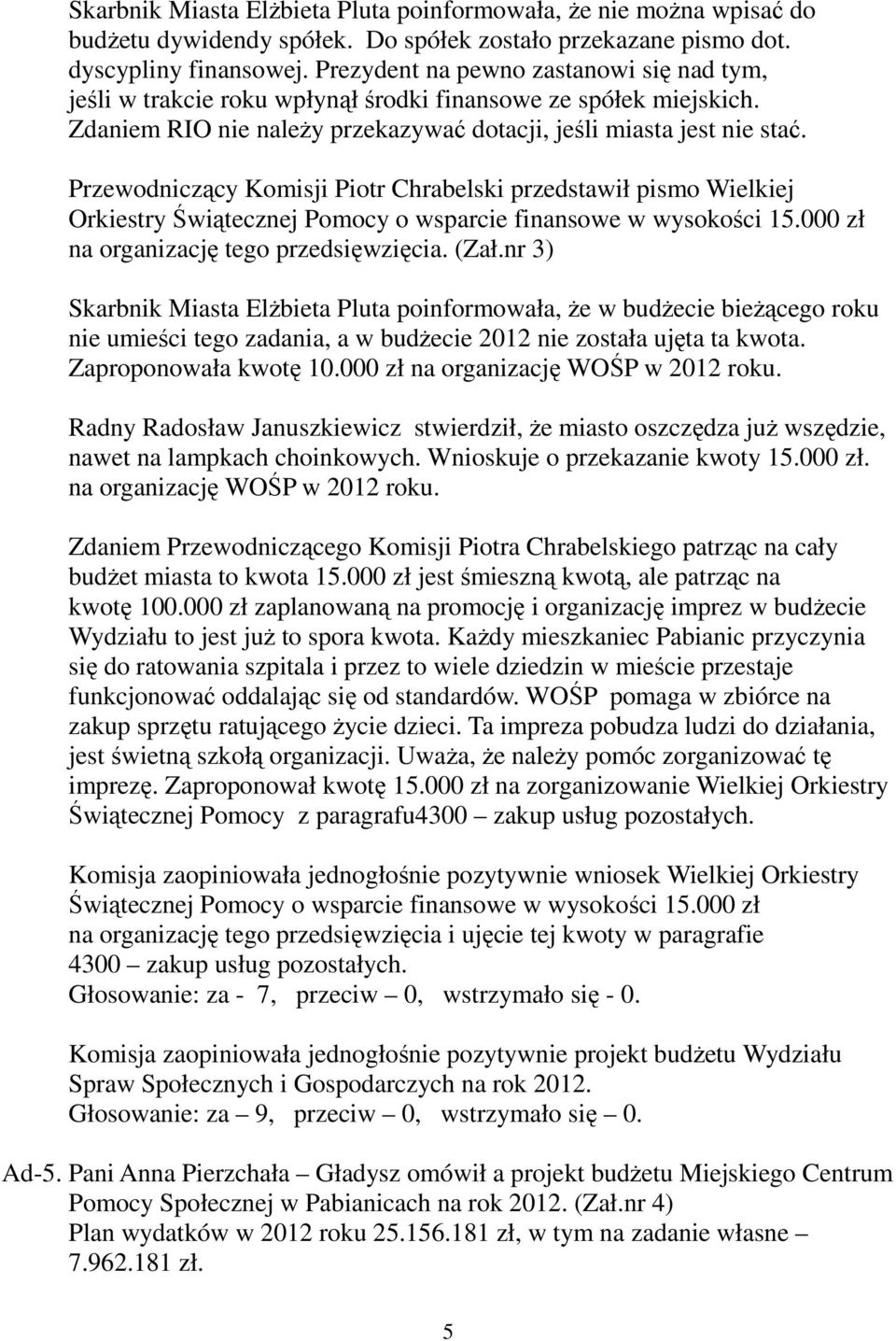 Przewodniczący Komisji Piotr Chrabelski przedstawił pismo Wielkiej Orkiestry Świątecznej Pomocy o wsparcie finansowe w wysokości 15.000 zł na organizację tego przedsięwzięcia. (Zał.