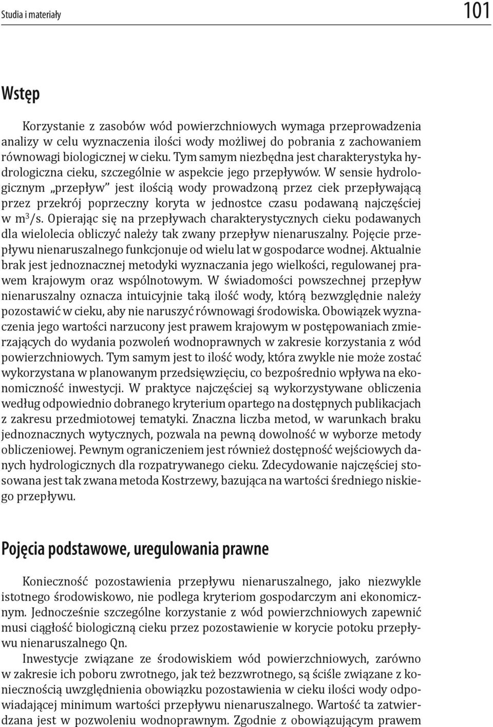 W sensie hydrologicznym przepływ jest ilością wody prowadzoną przez ciek przepływającą przez przekrój poprzeczny koryta w jednostce czasu podawaną najczęściej w m 3 /s.