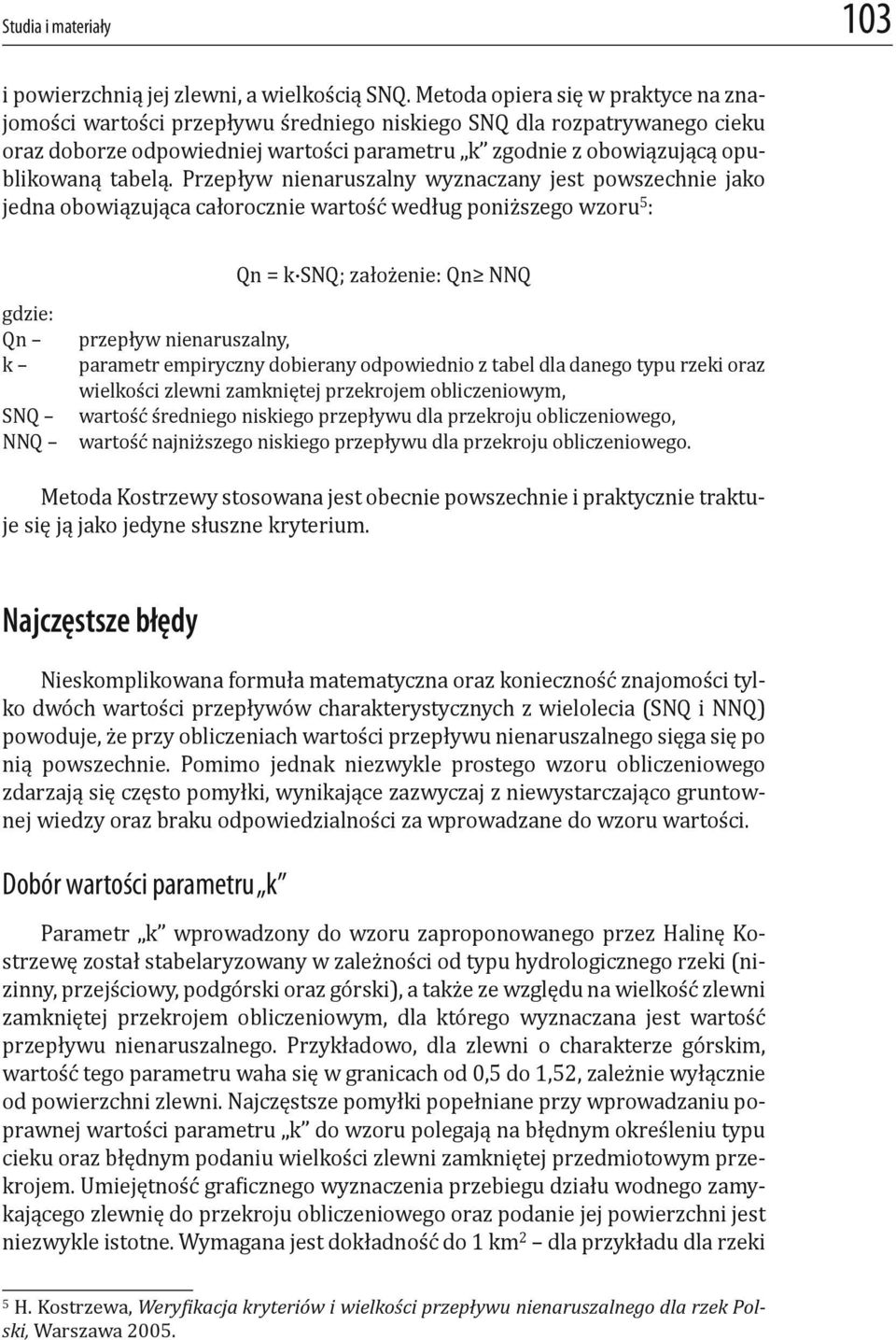 Przepływ nienaruszalny wyznaczany jest powszechnie jako jedna obowiązująca całorocznie wartość według poniższego wzoru 5 : gdzie: Qn k SNQ NNQ Qn = k SNQ; założenie: Qn NNQ przepływ nienaruszalny,