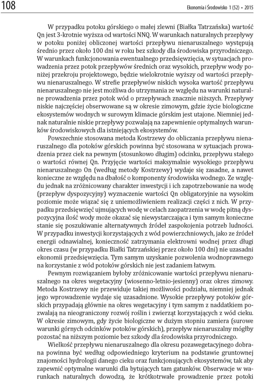 W warunkach funkcjonowania ewentualnego przedsięwzięcia, w sytuacjach prowadzenia przez potok przepływów średnich oraz wysokich, przepływ wody poniżej przekroju projektowego, będzie wielokrotnie