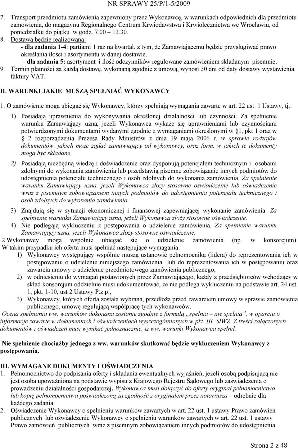 Dostawa będzie realizowana: - dla zadania 1-4: partiami 1 raz na kwartał, z tym, Ŝe Zamawiającemu będzie przysługiwać prawo określania ilości i asortymentu w danej dostawie.