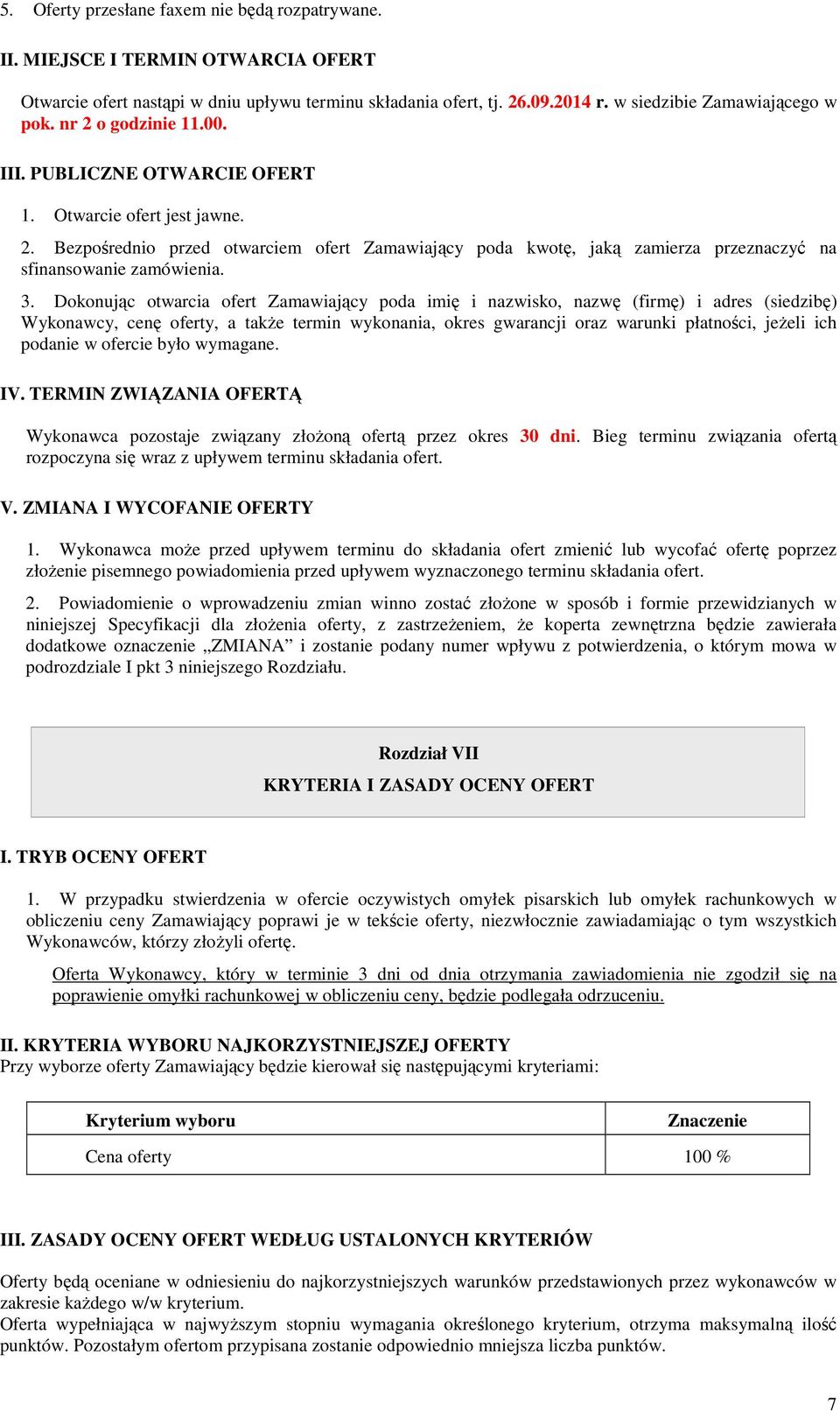 3. Dokonując otwarcia ofert Zamawiający poda imię i nazwisko, nazwę (firmę) i adres (siedzibę) Wykonawcy, cenę oferty, a także termin wykonania, okres gwarancji oraz warunki płatności, jeżeli ich