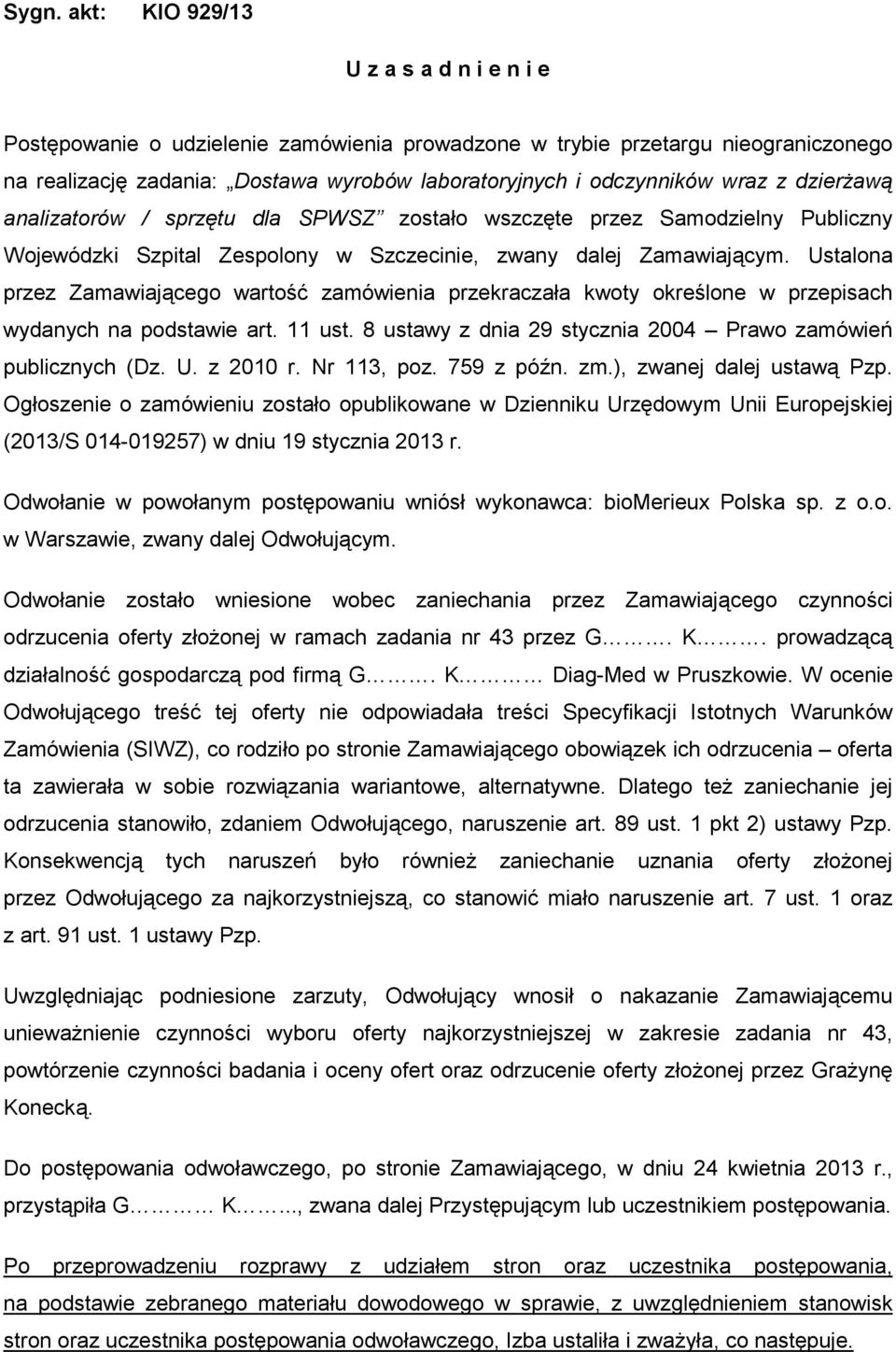 Ustalona przez Zamawiającego wartość zamówienia przekraczała kwoty określone w przepisach wydanych na podstawie art. 11 ust. 8 ustawy z dnia 29 stycznia 2004 Prawo zamówień publicznych (Dz. U.