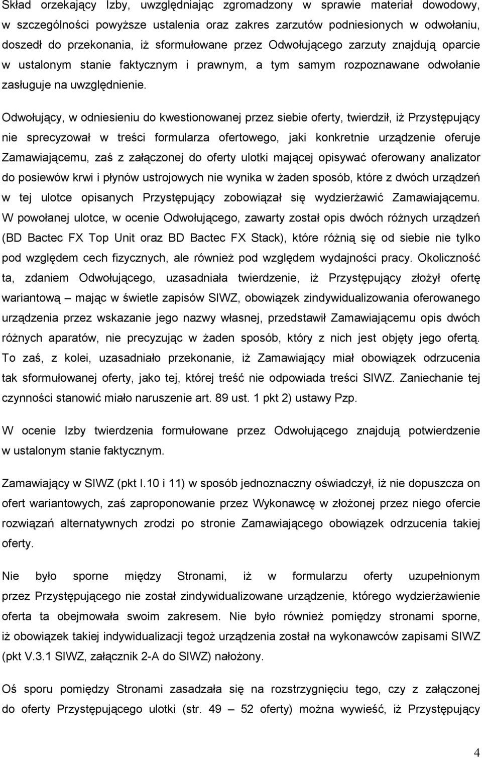 Odwołujący, w odniesieniu do kwestionowanej przez siebie oferty, twierdził, iŝ Przystępujący nie sprecyzował w treści formularza ofertowego, jaki konkretnie urządzenie oferuje Zamawiającemu, zaś z