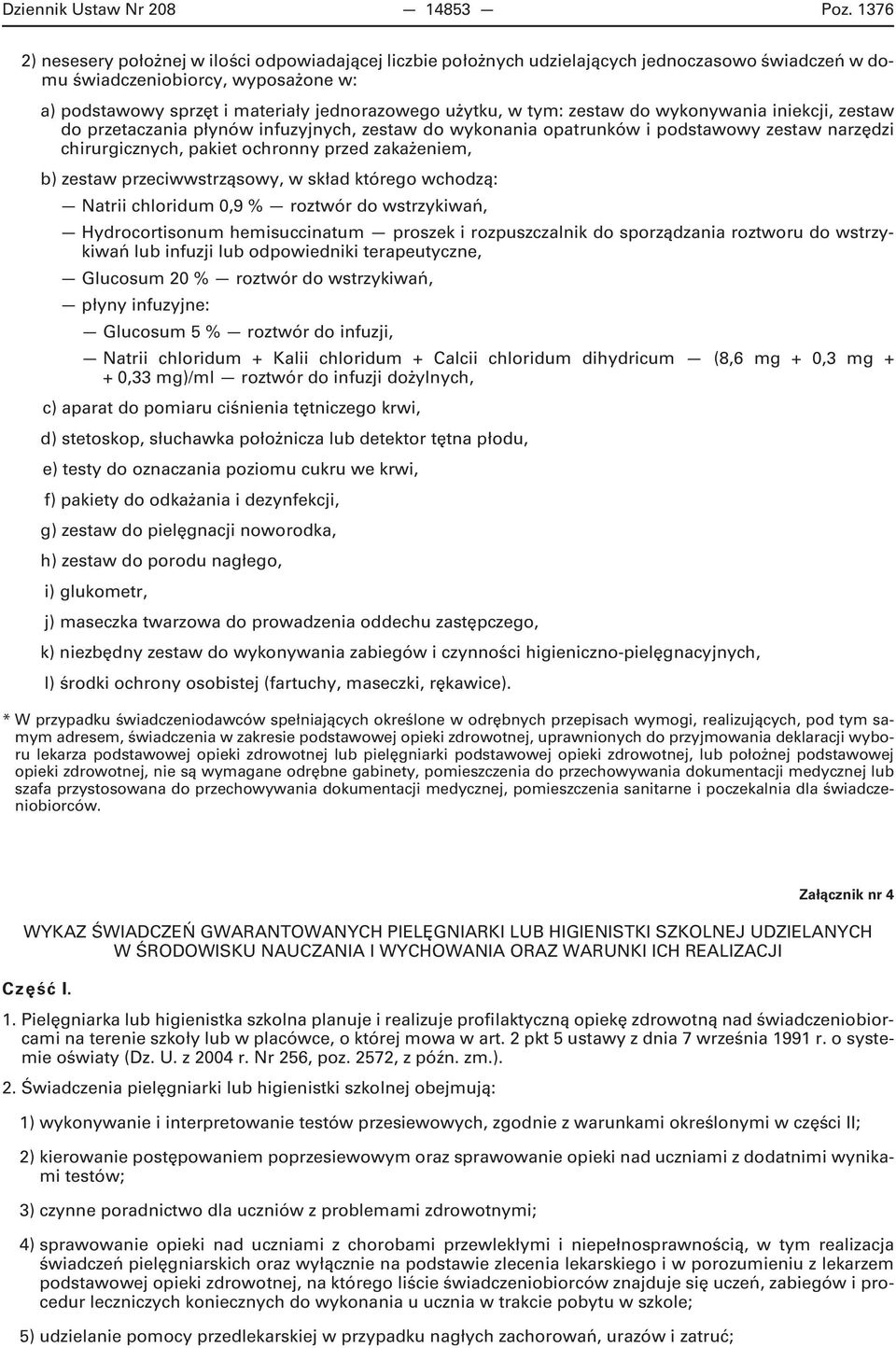 w tym: zestaw do wykonywania iniekcji, zestaw do przetaczania płynów infuzyjnych, zestaw do wykonania opatrunków i podstawowy zestaw narzędzi chirurgicznych, pakiet ochronny przed zakażeniem, b)