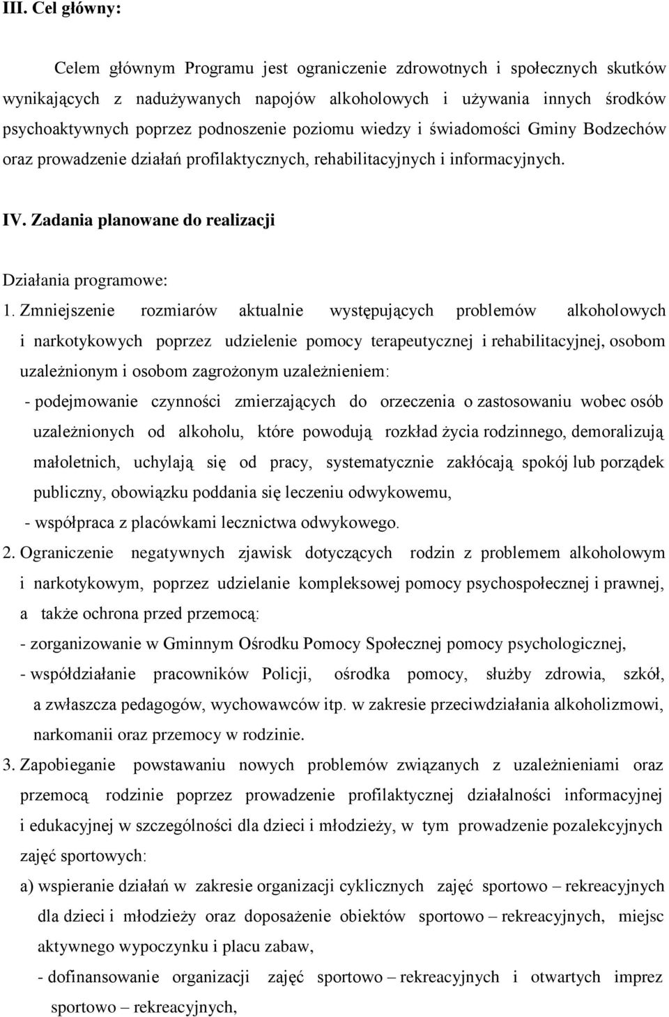 Zmniejszenie rozmiarów aktualnie występujących problemów alkoholowych i narkotykowych poprzez udzielenie pomocy terapeutycznej i rehabilitacyjnej, osobom uzależnionym i osobom zagrożonym