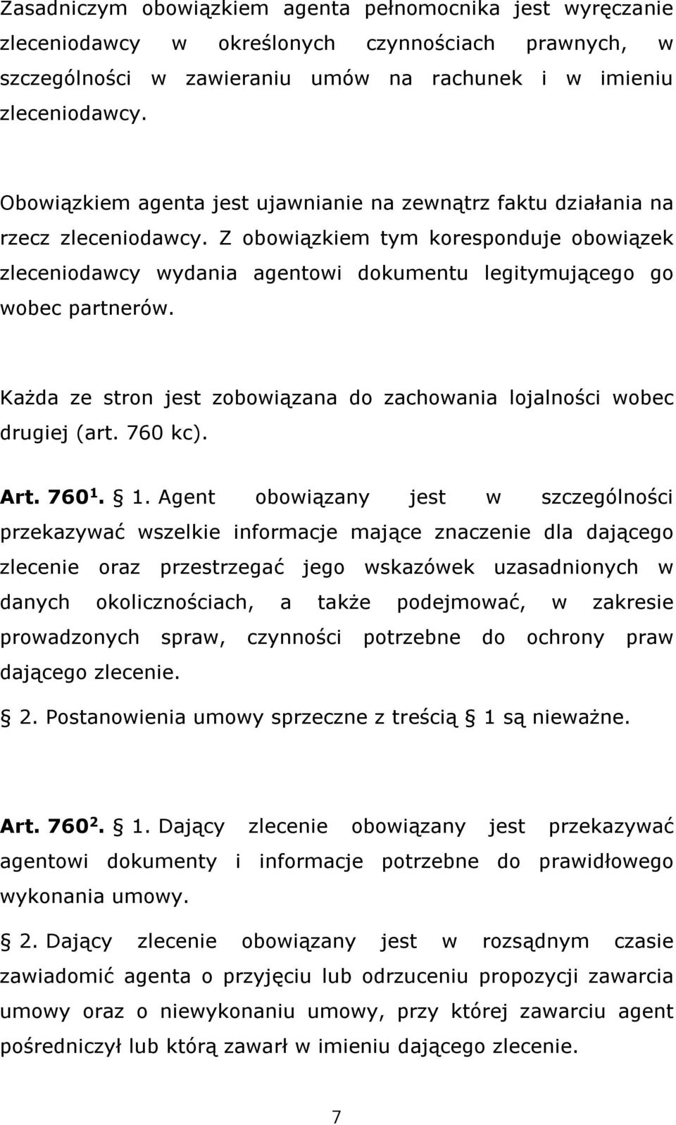 Z obowiązkiem tym koresponduje obowiązek zleceniodawcy wydania agentowi dokumentu legitymującego go wobec partnerów. Każda ze stron jest zobowiązana do zachowania lojalności wobec drugiej (art.