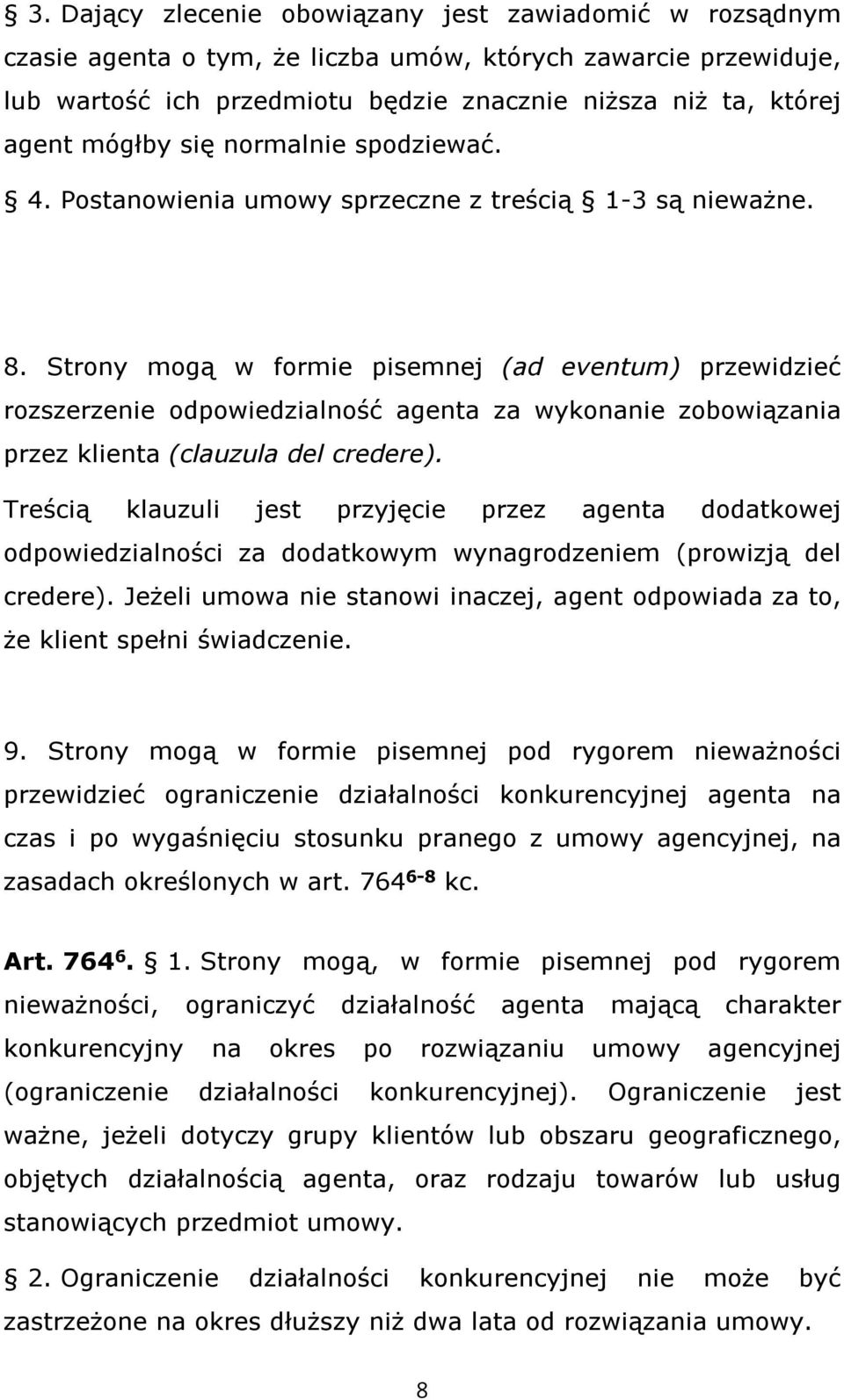 Strony mogą w formie pisemnej (ad eventum) przewidzieć rozszerzenie odpowiedzialność agenta za wykonanie zobowiązania przez klienta (clauzula del credere).