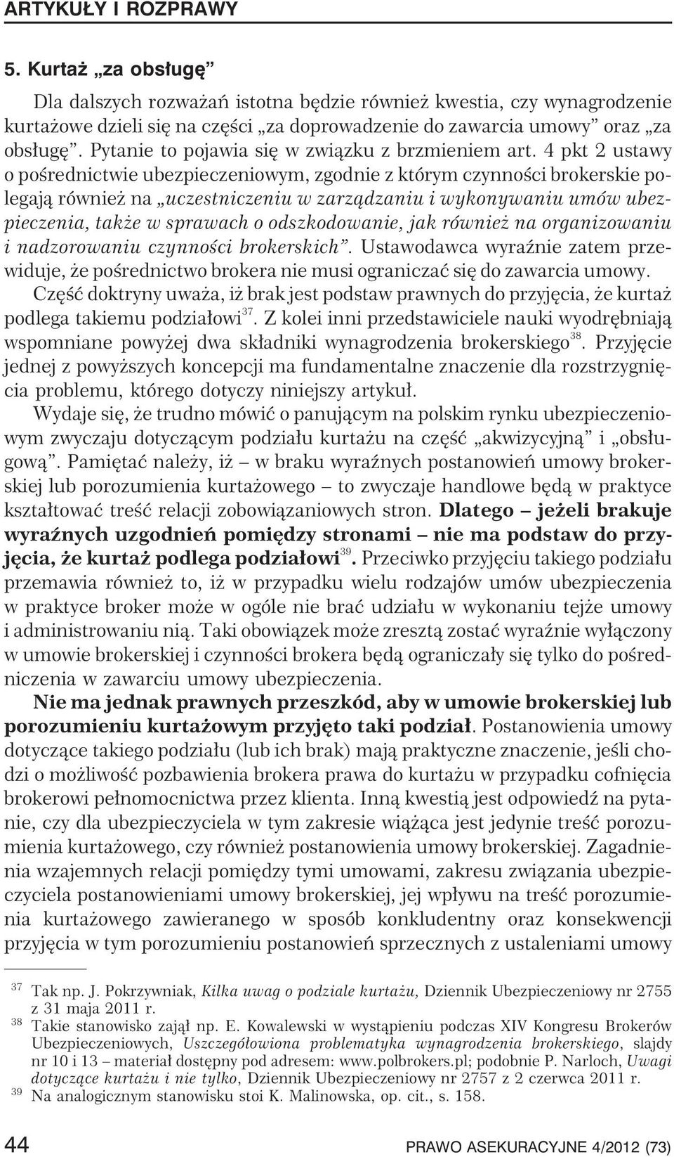 4 pkt 2 ustawy o poœrednictwie ubezpieczeniowym, zgodnie z którym czynnoœci brokerskie polegaj¹ równie na uczestniczeniu w zarz¹dzaniu i wykonywaniu umów ubezpieczenia, tak e w sprawach o