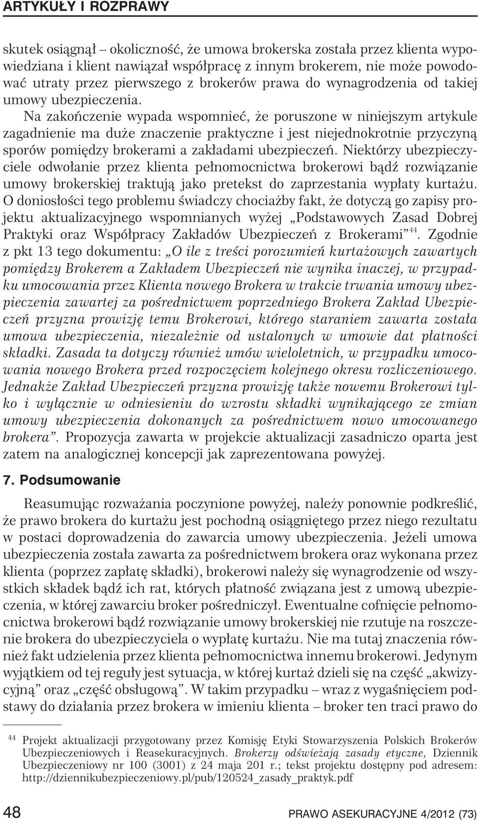 Na zakoñczenie wypada wspomnieæ, e poruszone w niniejszym artykule zagadnienie ma du e znaczenie praktyczne i jest niejednokrotnie przyczyn¹ sporów pomiêdzy brokerami a zak³adami ubezpieczeñ.