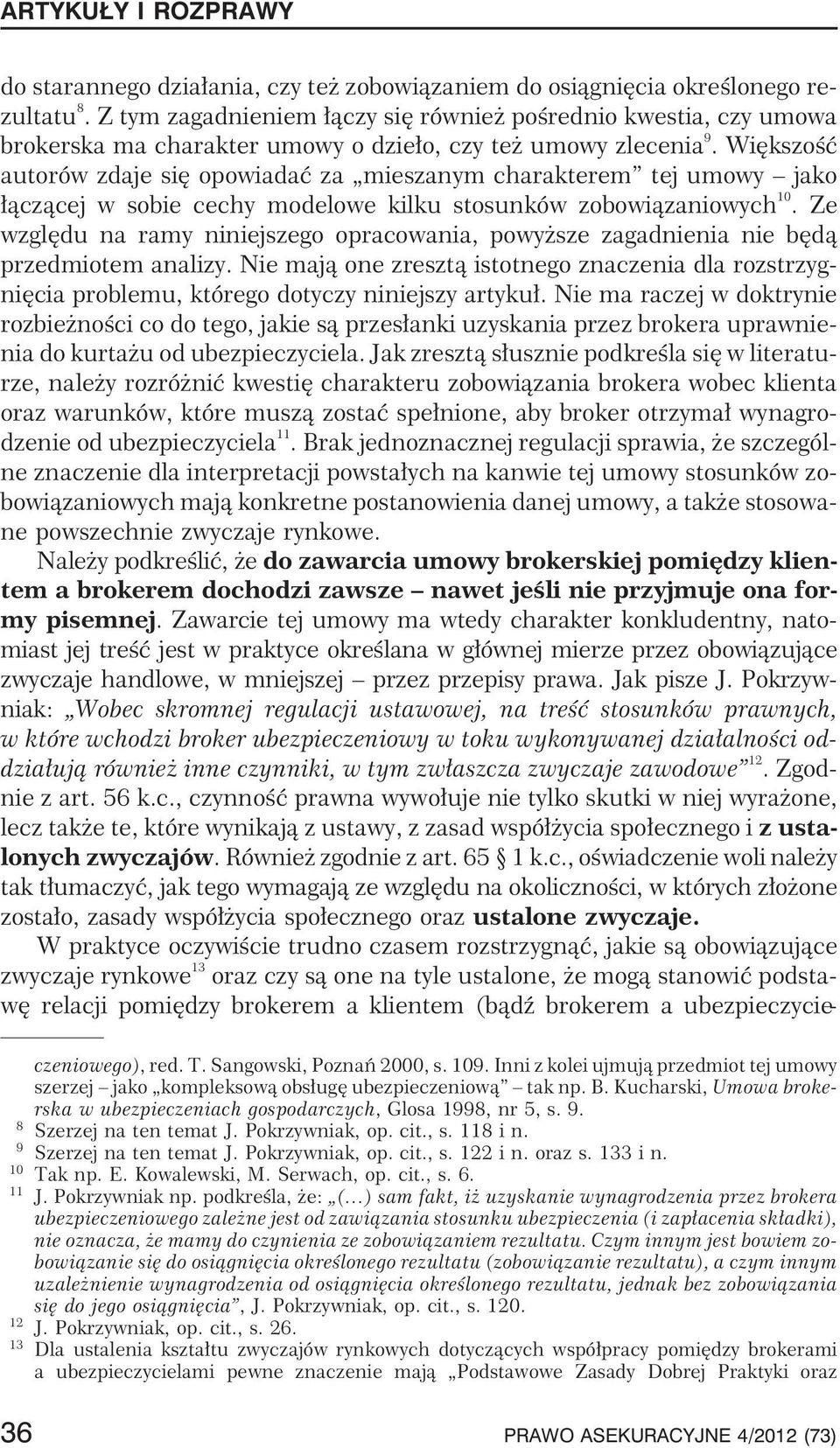 Wiêkszoœæ autorów zdaje siê opowiadaæ za mieszanym charakterem tej umowy jako ³¹cz¹cej w sobie cechy modelowe kilku stosunków zobowi¹zaniowych 10.