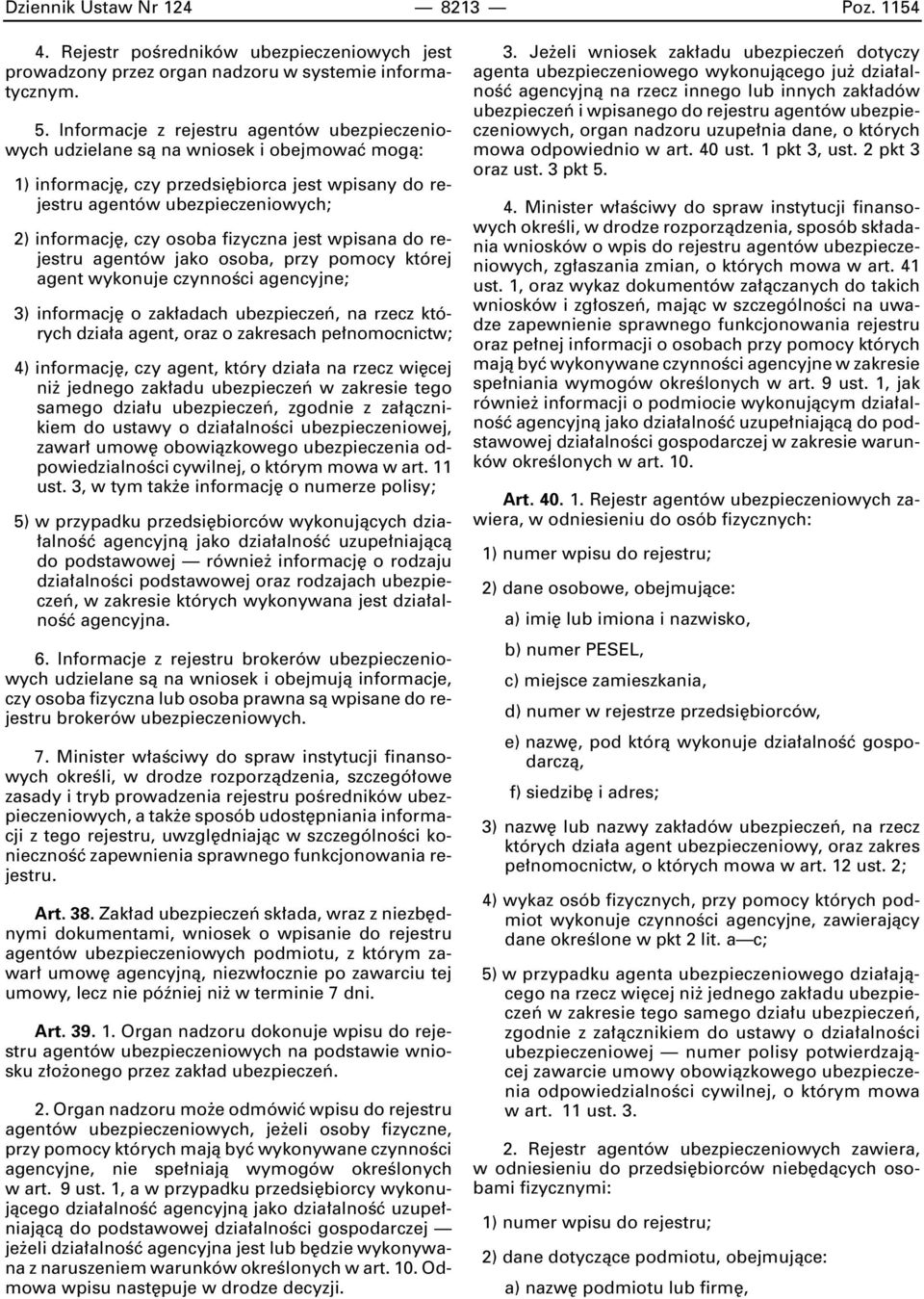 fizyczna jest wpisana do rejestru agentów jako osoba, przy pomocy której agent wykonuje czynnoêci agencyjne; 3) informacj o zak adach ubezpieczeƒ, na rzecz których dzia a agent, oraz o zakresach pe