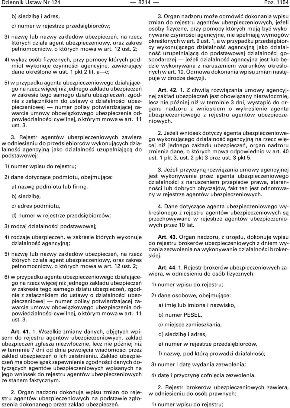 12 ust. 2; 4) wykaz osób fizycznych, przy pomocy których podmiot wykonuje czynnoêci agencyjne, zawierajàcy dane okreêlone w ust. 1 pkt 2 lit.