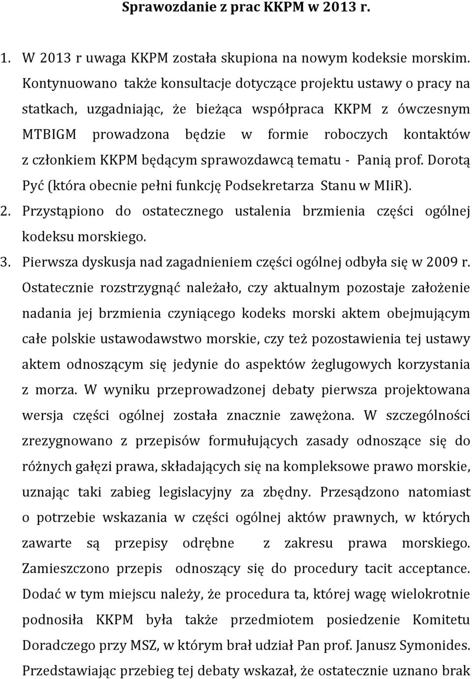 KKPM będącym sprawozdawcą tematu - Panią prof. Dorotą Pyć (która obecnie pełni funkcję Podsekretarza Stanu w MIiR). 2.