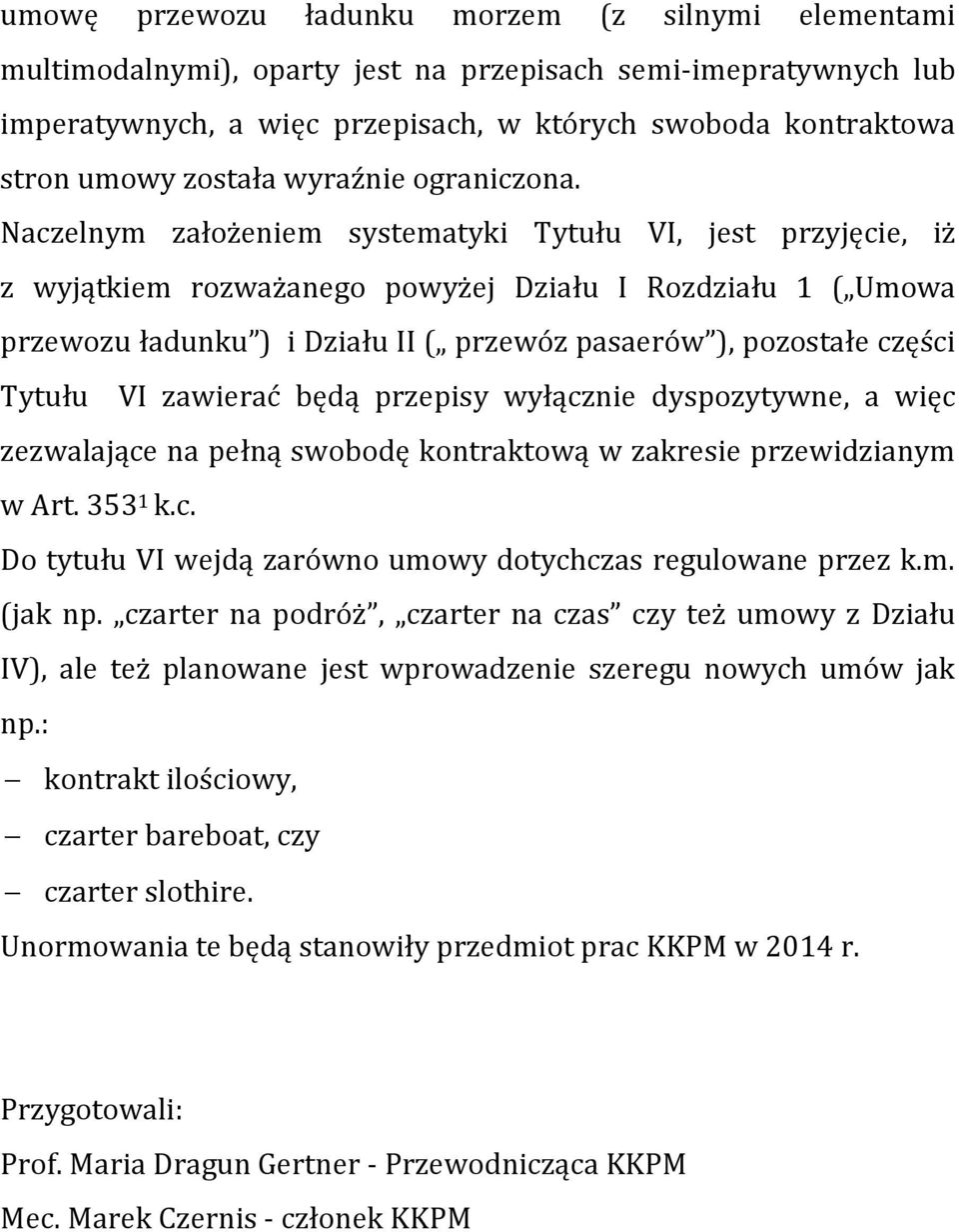 Naczelnym założeniem systematyki Tytułu VI, jest przyjęcie, iż z wyjątkiem rozważanego powyżej Działu I Rozdziału 1 ( Umowa przewozu ładunku ) i Działu II ( przewóz pasaerów ), pozostałe części