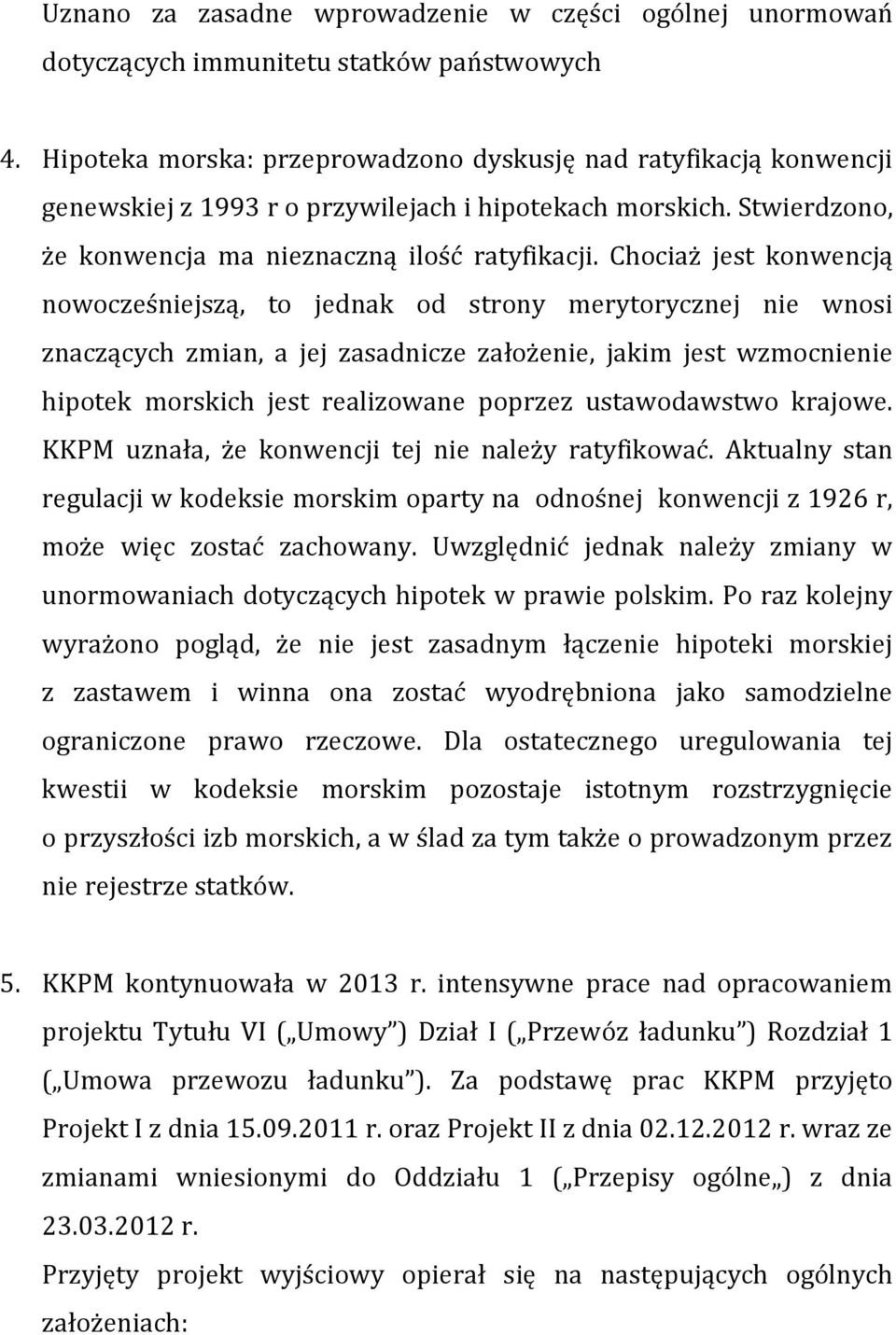 Chociaż jest konwencją nowocześniejszą, to jednak od strony merytorycznej nie wnosi znaczących zmian, a jej zasadnicze założenie, jakim jest wzmocnienie hipotek morskich jest realizowane poprzez