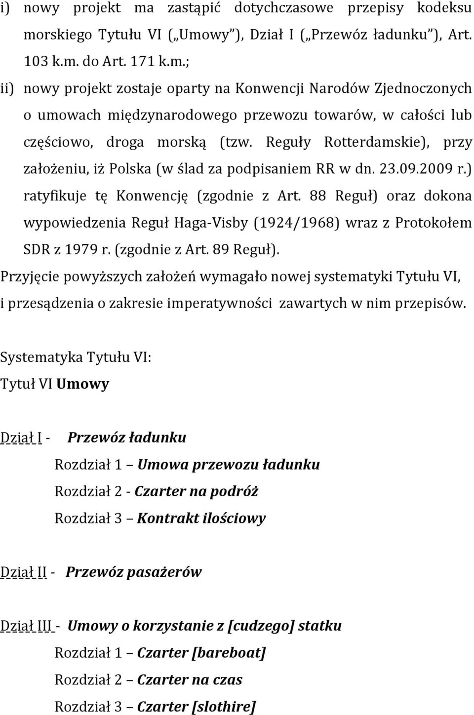 88 Reguł) oraz dokona wypowiedzenia Reguł Haga-Visby (1924/1968) wraz z Protokołem SDR z 1979 r. (zgodnie z Art. 89 Reguł).