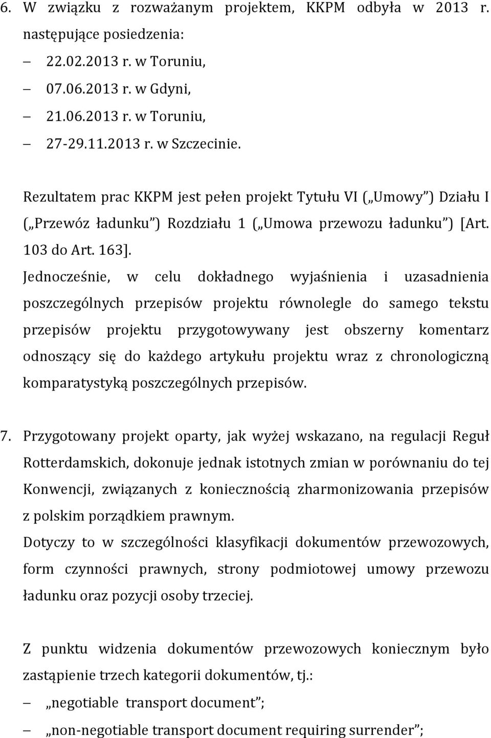 Jednocześnie, w celu dokładnego wyjaśnienia i uzasadnienia poszczególnych przepisów projektu równolegle do samego tekstu przepisów projektu przygotowywany jest obszerny komentarz odnoszący się do