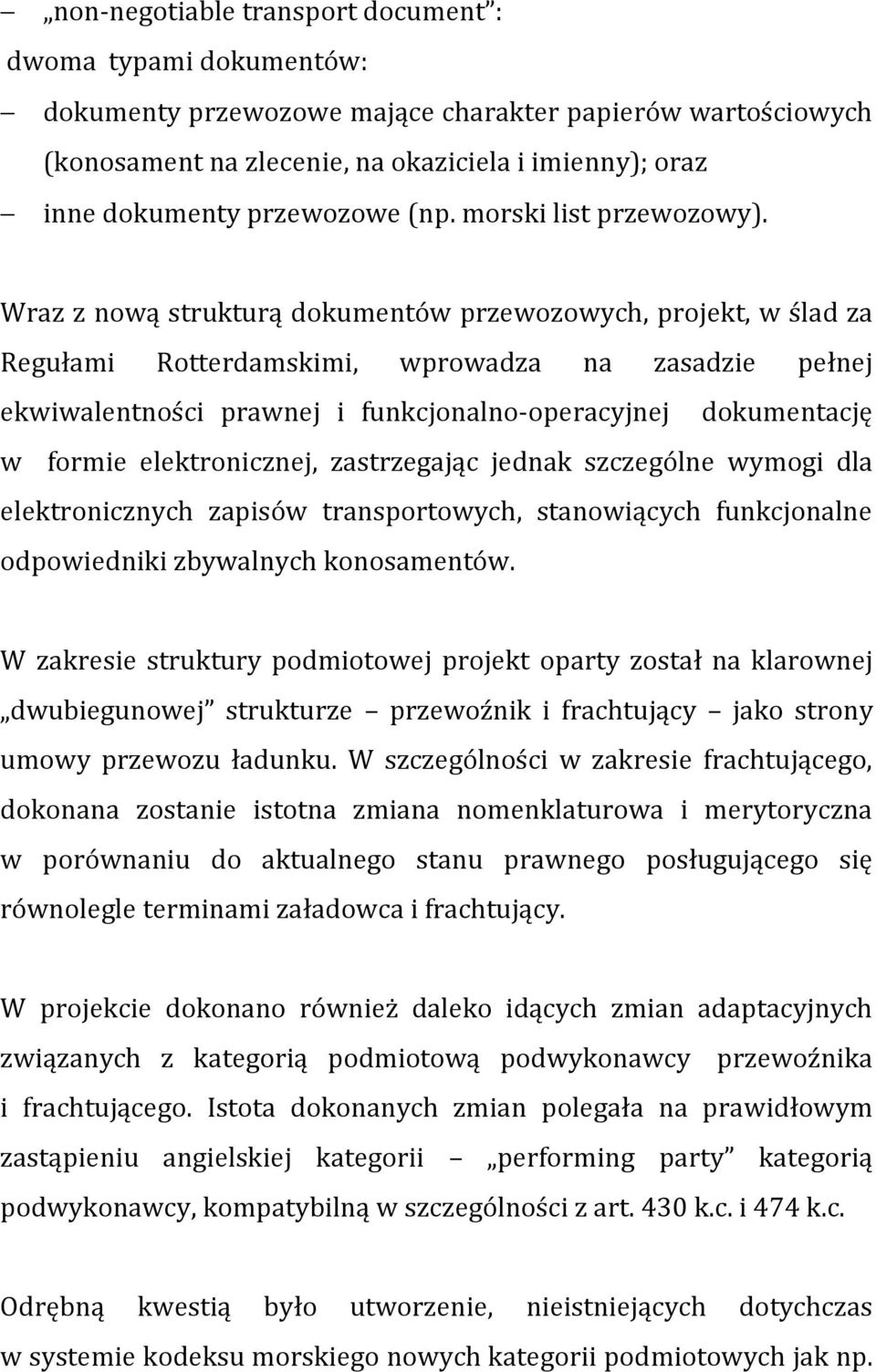 Wraz z nową strukturą dokumentów przewozowych, projekt, w ślad za Regułami Rotterdamskimi, wprowadza na zasadzie pełnej ekwiwalentności prawnej i funkcjonalno-operacyjnej dokumentację w formie