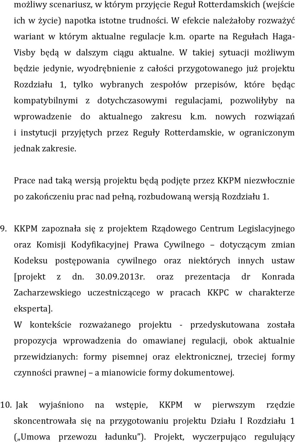 regulacjami, pozwoliłyby na wprowadzenie do aktualnego zakresu k.m. nowych rozwiązań i instytucji przyjętych przez Reguły Rotterdamskie, w ograniczonym jednak zakresie.