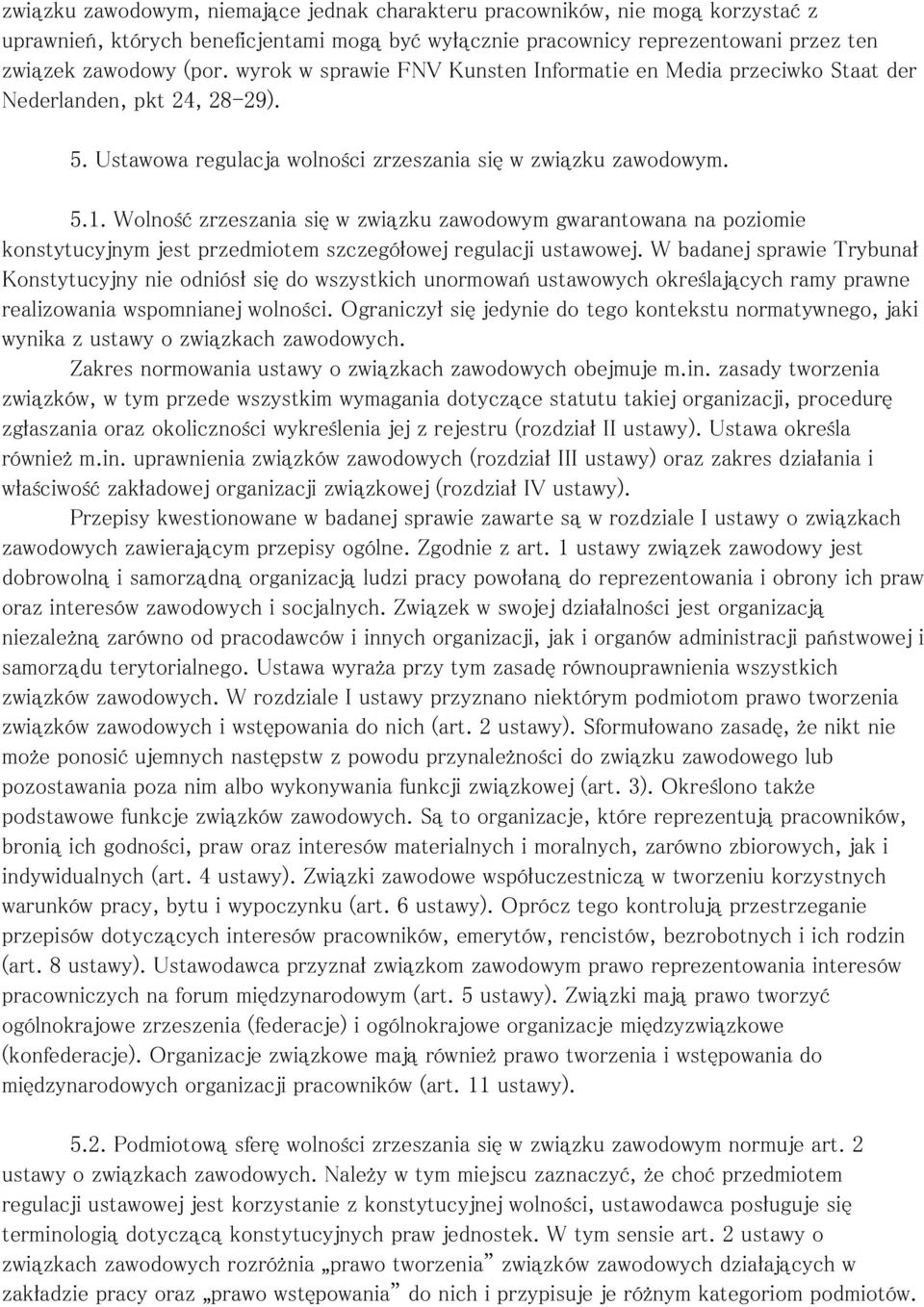 Wolność zrzeszania się w związku zawodowym gwarantowana na poziomie konstytucyjnym jest przedmiotem szczegółowej regulacji ustawowej.