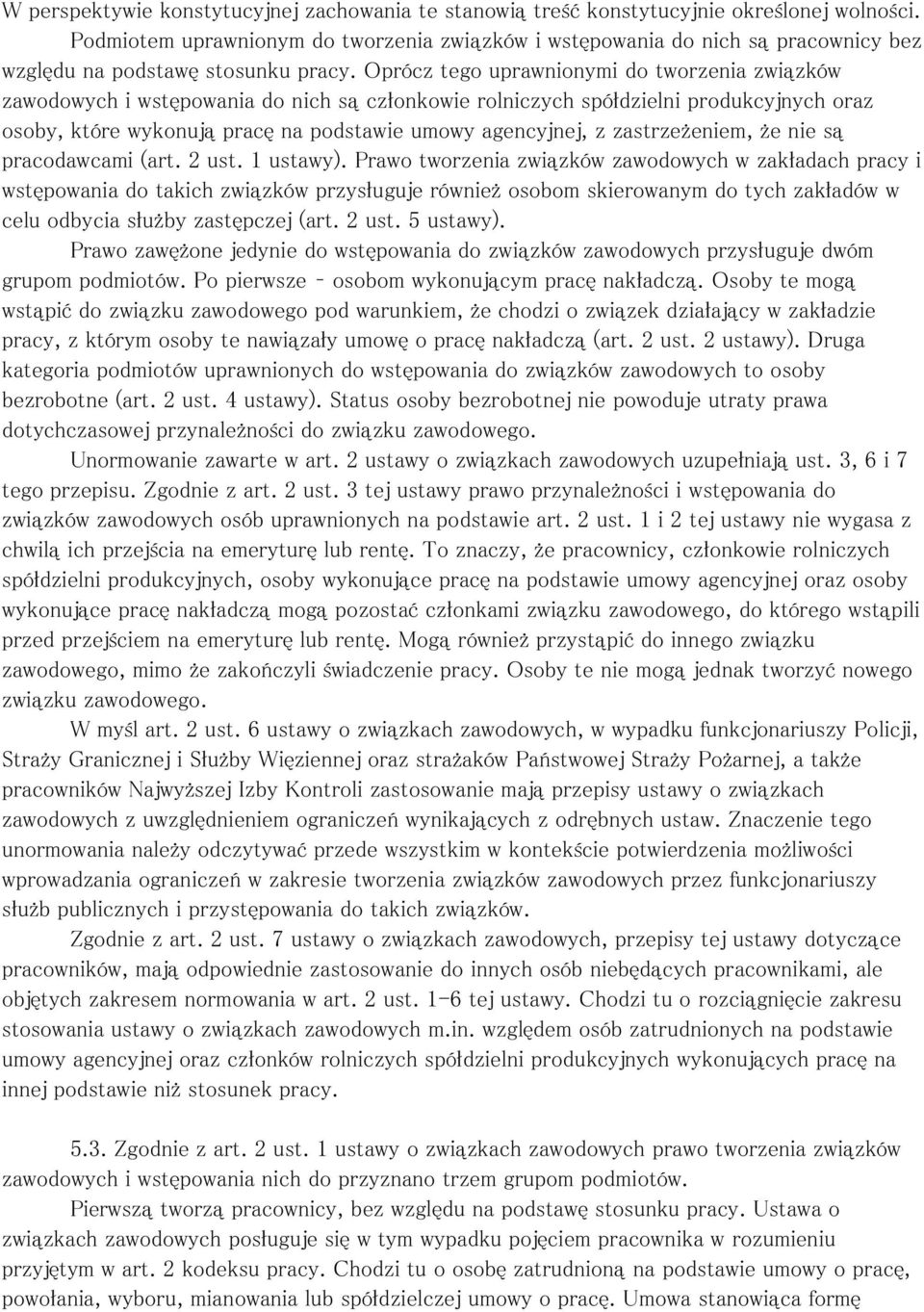 Oprócz tego uprawnionymi do tworzenia związków zawodowych i wstępowania do nich są członkowie rolniczych spółdzielni produkcyjnych oraz osoby, które wykonują pracę na podstawie umowy agencyjnej, z