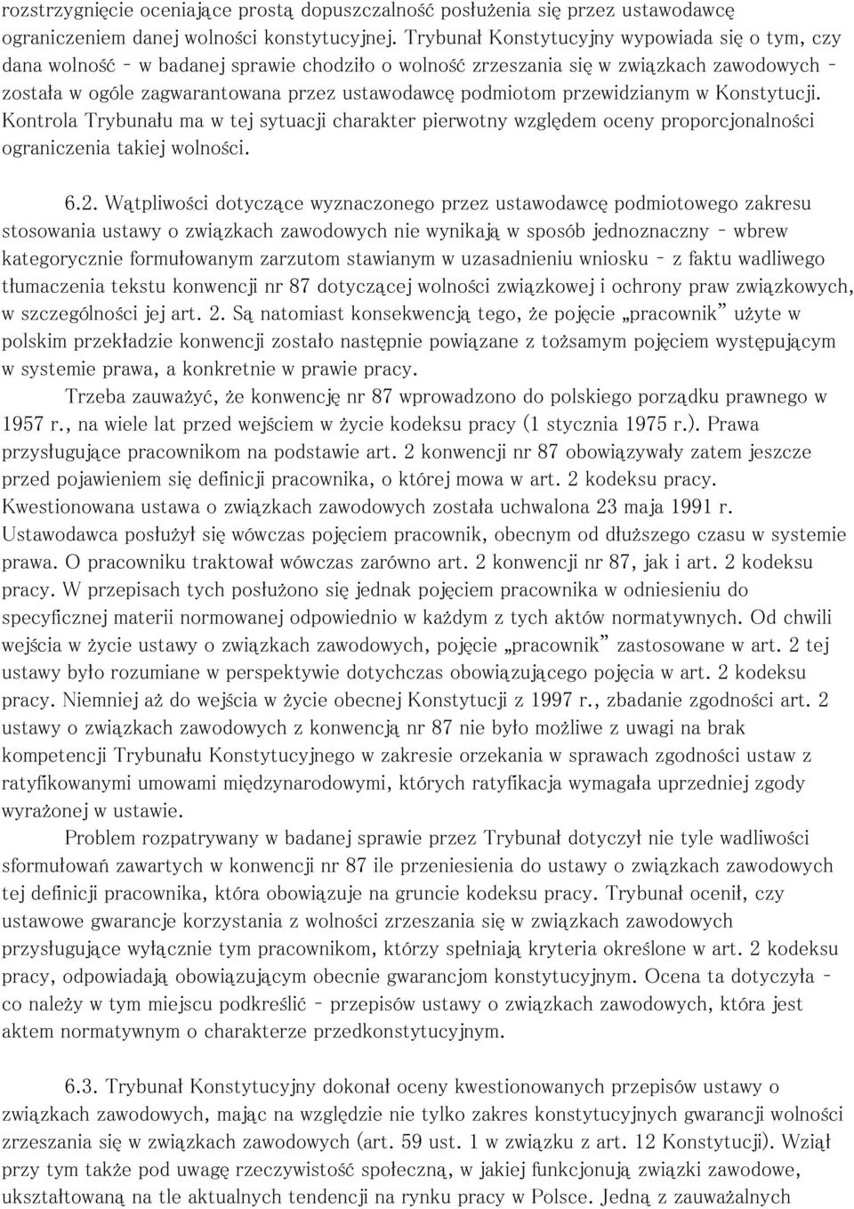 przewidzianym w Konstytucji. Kontrola Trybunału ma w tej sytuacji charakter pierwotny względem oceny proporcjonalności ograniczenia takiej wolności. 6.2.